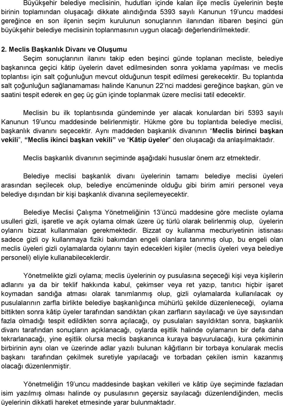 Meclis Başkanlık Divanı ve Oluşumu Seçim sonuçlarının ilanını takip eden beşinci günde toplanan mecliste, belediye başkanınca geçici kâtip üyelerin davet edilmesinden sonra yoklama yapılması ve