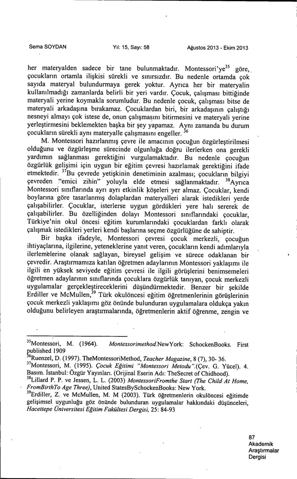 Çocuk, çaliçmasi bittiginde materyali yerine koymakla sorumludur. Bu nedenle çocuk, çaliçmasi bitse de materyali arkadaçina birakamaz.