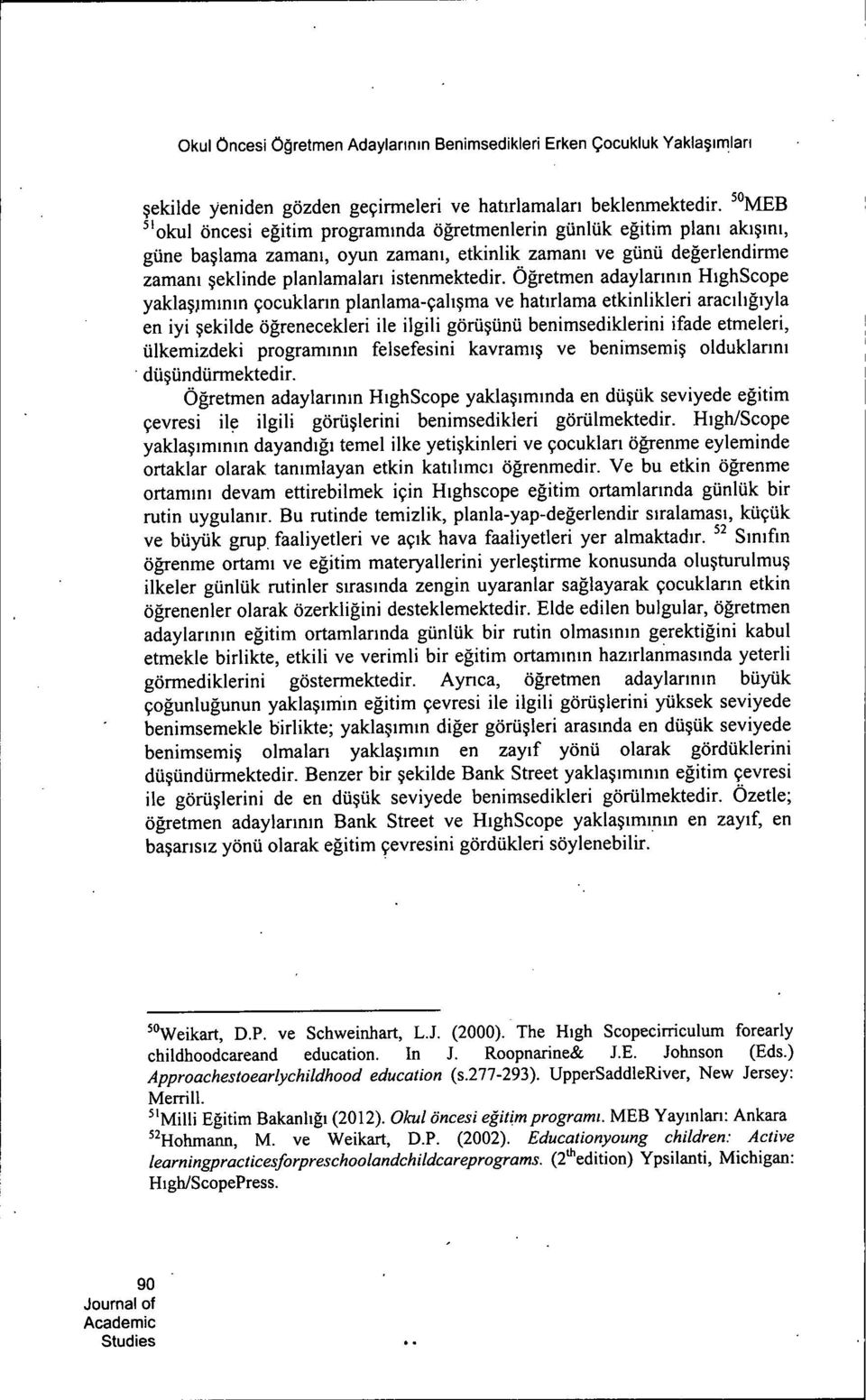 Ögretmen adaylannin HighScope yaklaçjminin çocuklann planlama-çaliçma ve hatiriama etkinlikleri araciligiyla en iyi çekilde ögrenecekleri ile ilgili görücünü benimsediklerini ifade etmeleri,