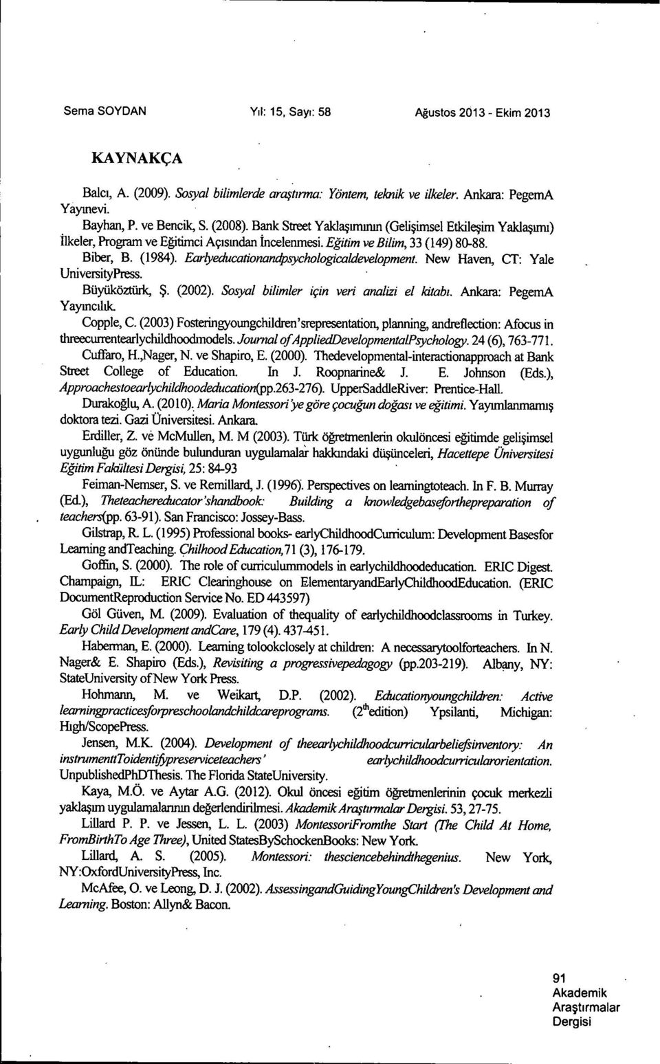 Earlyeducationandpsychologicaldevelopment. New Haven, Cï\ Yale UniversityPress. Büyüköztürk,. (2002). Sosyal bilimler için veri analizi el kitabi. Ankara: PegemA Yayincilik. Copple, C.