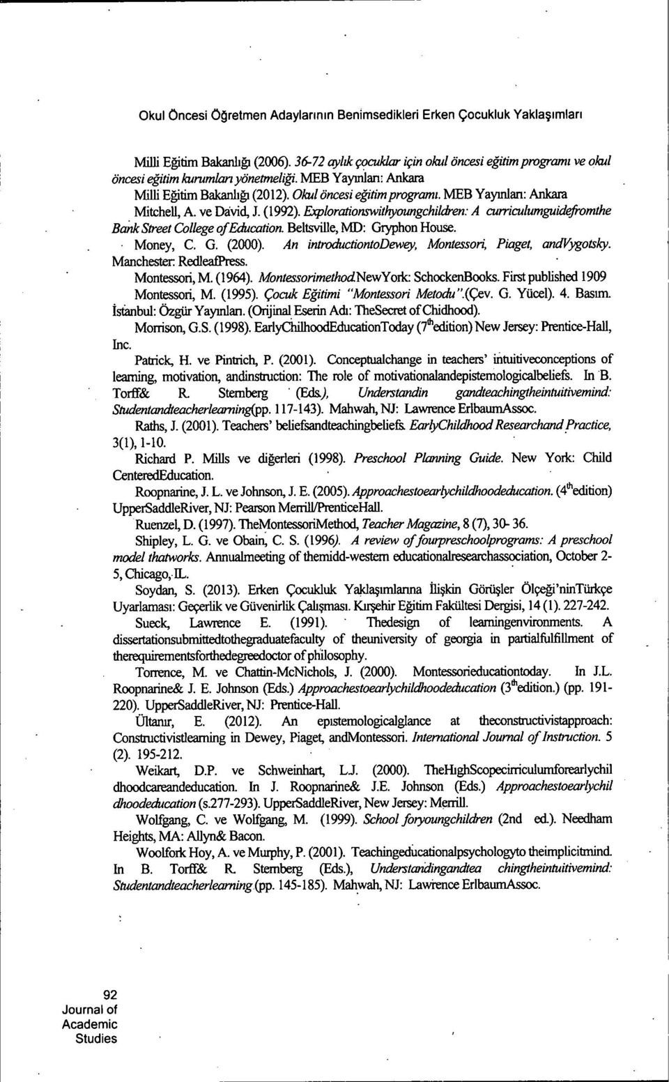 MEB Yayinlan: Ankara Mitchell, A. ve David, J. (1992). Explorationswithyoungchildren: A curriculumguidefromthe Bank Street College of Education. BeltsviUe, MD: Giyphon House. Money, C. G. (2000).