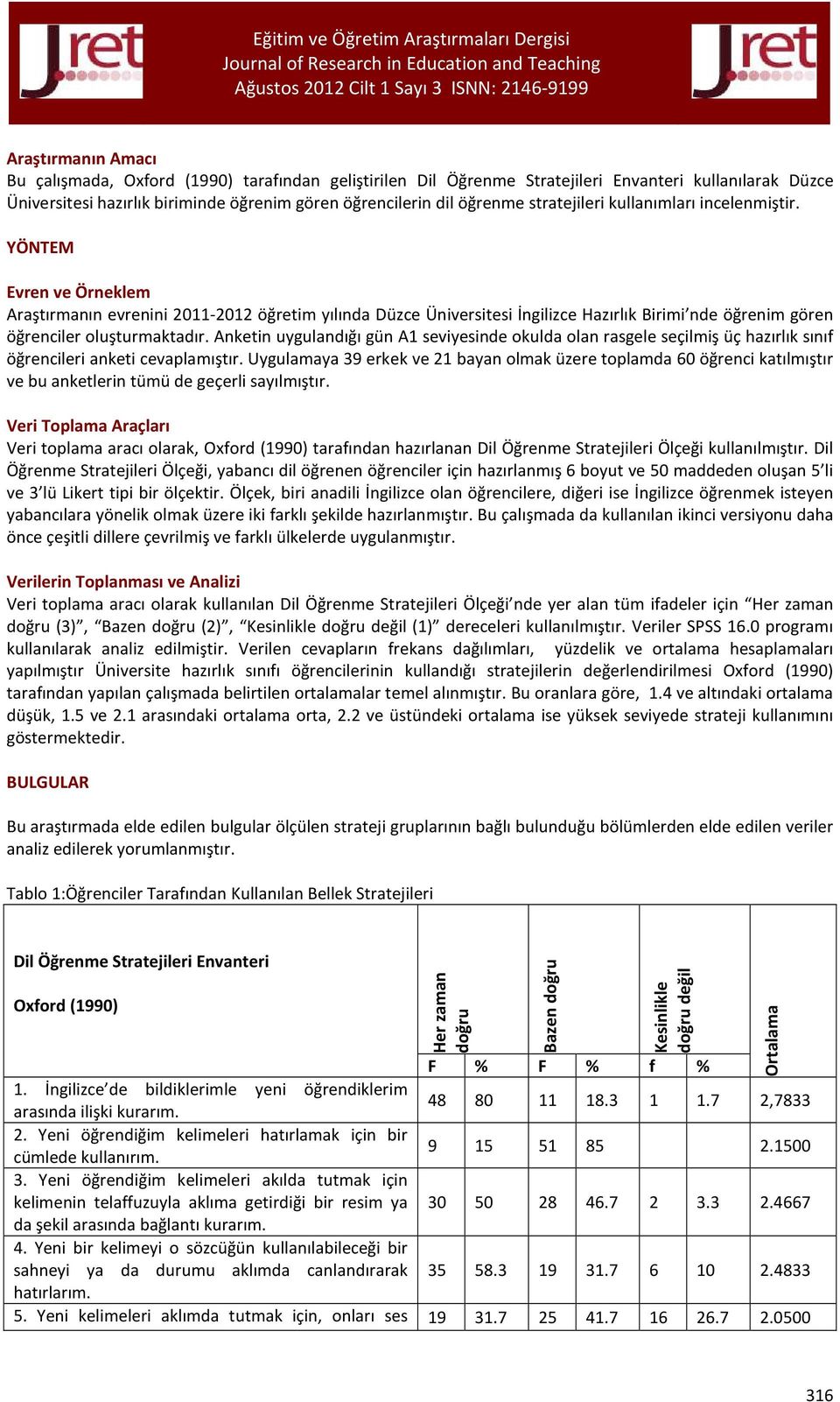 Anketin uygulandığı gün A1 seviyesinde okulda olan rasgele seçilmiş üç hazırlık sınıf öğrencileri anketi cevaplamıştır.