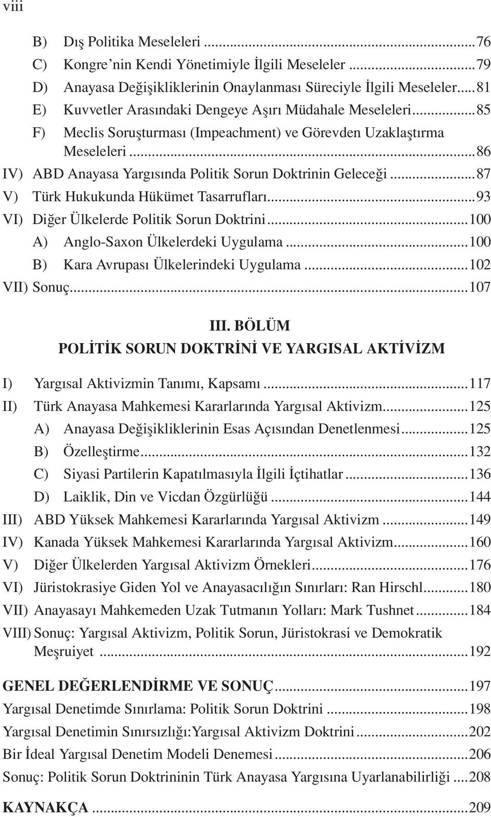 ..86 IV) ABD Anayasa Yargısında Politik Sorun Doktrinin Geleceği...87 V) Türk Hukukunda Hükümet Tasarrufları...93 VI) Diğer Ülkelerde Politik Sorun Doktrini...100 A) Anglo-Saxon Ülkelerdeki Uygulama.