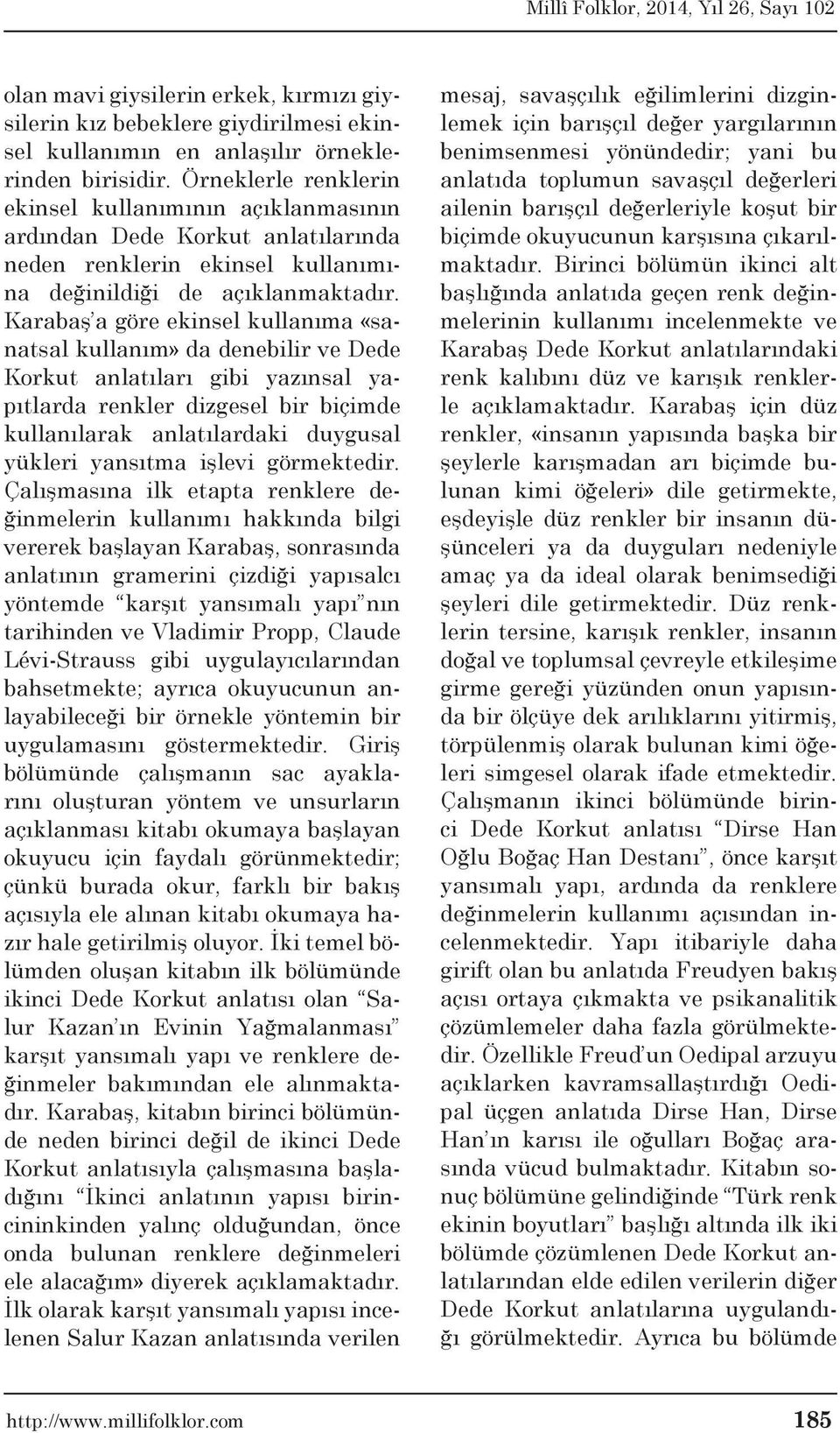 Karabaş a göre ekinsel kullanıma «sanatsal kullanım» da denebilir ve Dede Korkut anlatıları gibi yazınsal yapıtlarda renkler dizgesel bir biçimde kullanılarak anlatılardaki duygusal yükleri yansıtma