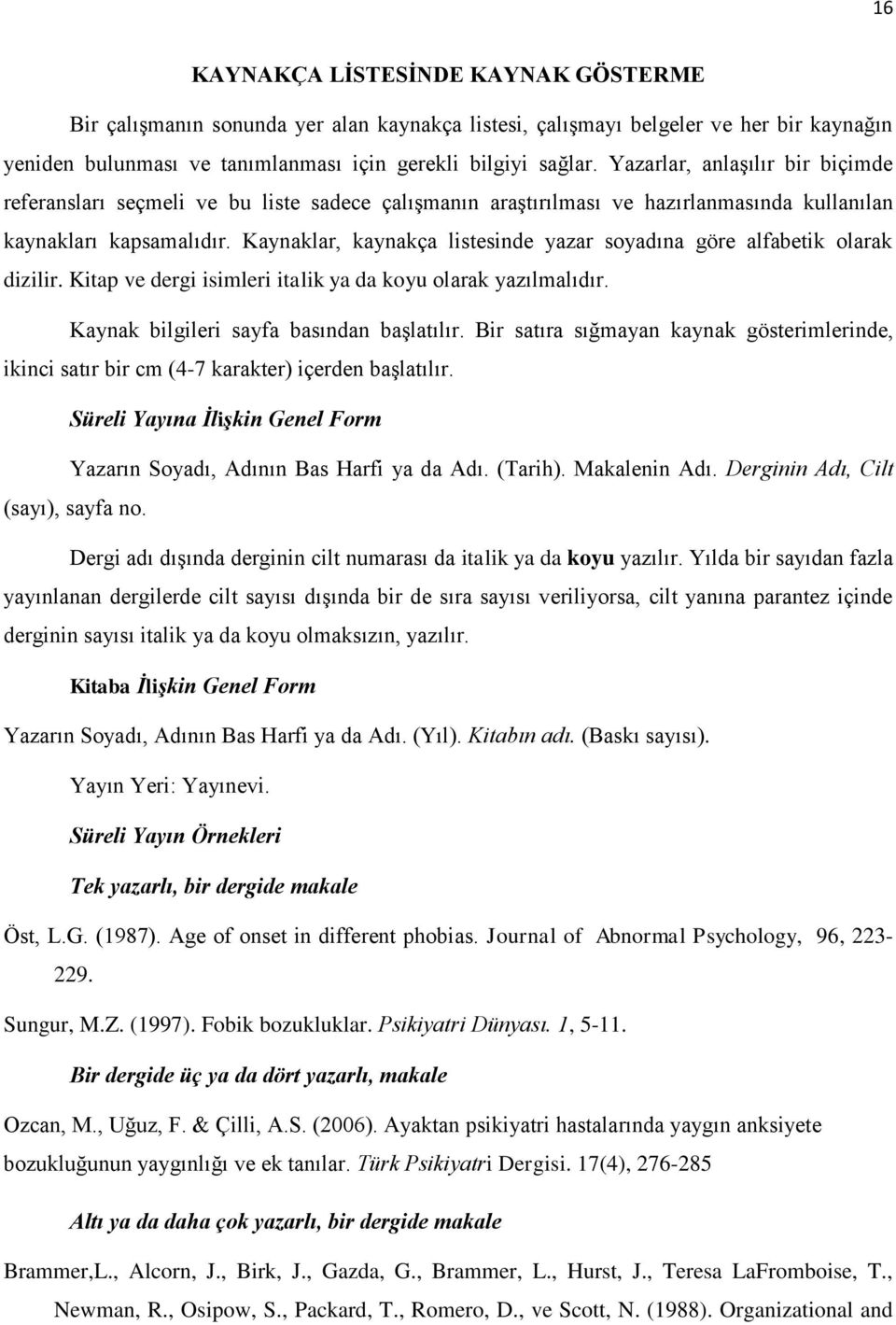 Kaynaklar, kaynakça listesinde yazar soyadına göre alfabetik olarak dizilir. Kitap ve dergi isimleri italik ya da koyu olarak yazılmalıdır. Kaynak bilgileri sayfa basından başlatılır.