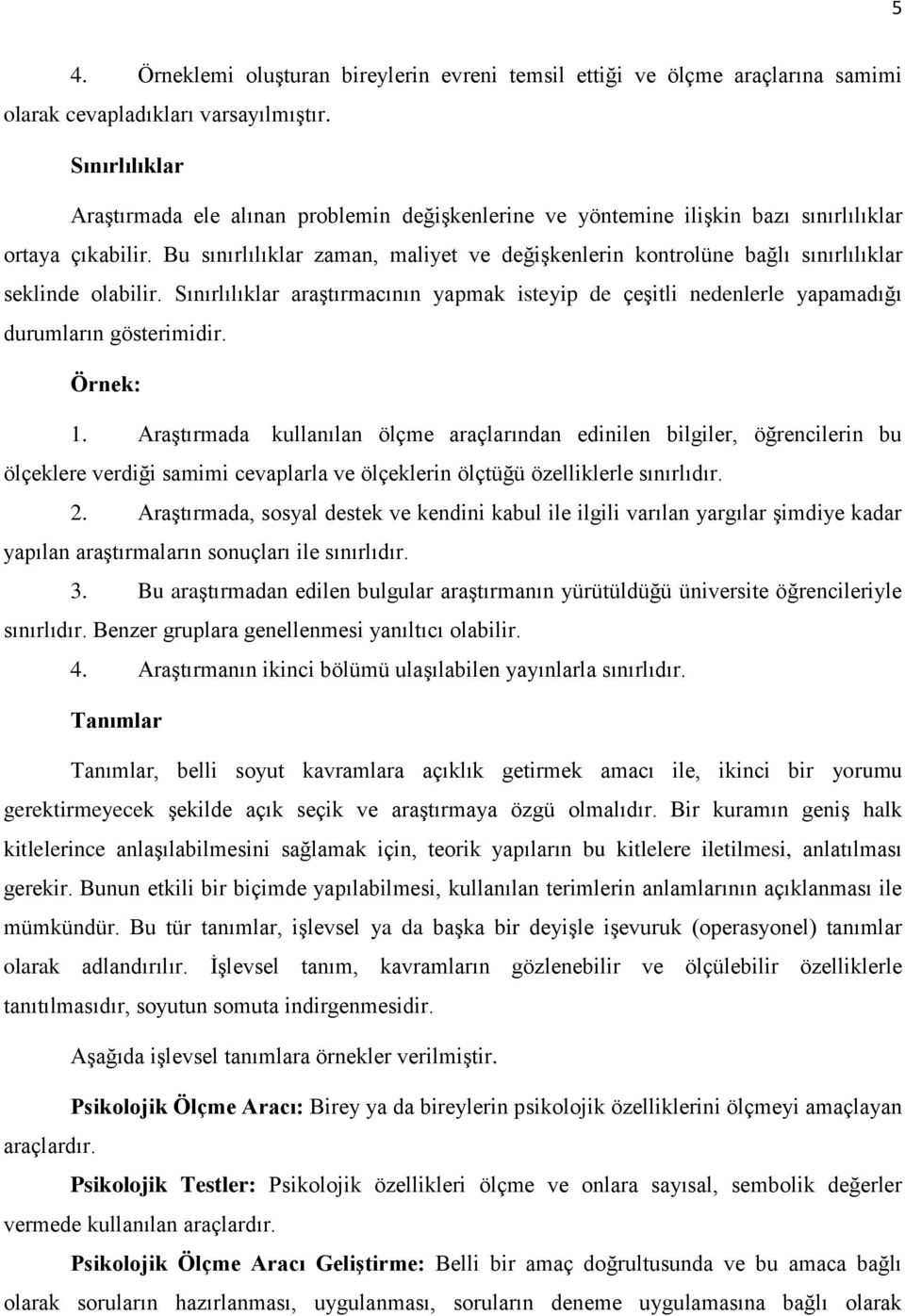 Bu sınırlılıklar zaman, maliyet ve değişkenlerin kontrolüne bağlı sınırlılıklar seklinde olabilir. Sınırlılıklar araştırmacının yapmak isteyip de çeşitli nedenlerle yapamadığı durumların gösterimidir.