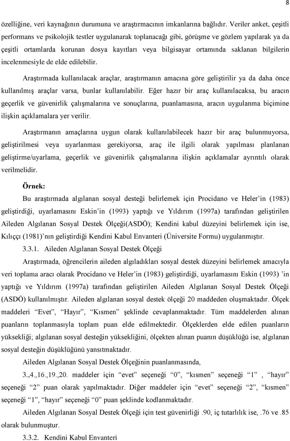 bilgilerin incelenmesiyle de elde edilebilir. Araştırmada kullanılacak araçlar, araştırmanın amacına göre geliştirilir ya da daha önce kullanılmış araçlar varsa, bunlar kullanılabilir.