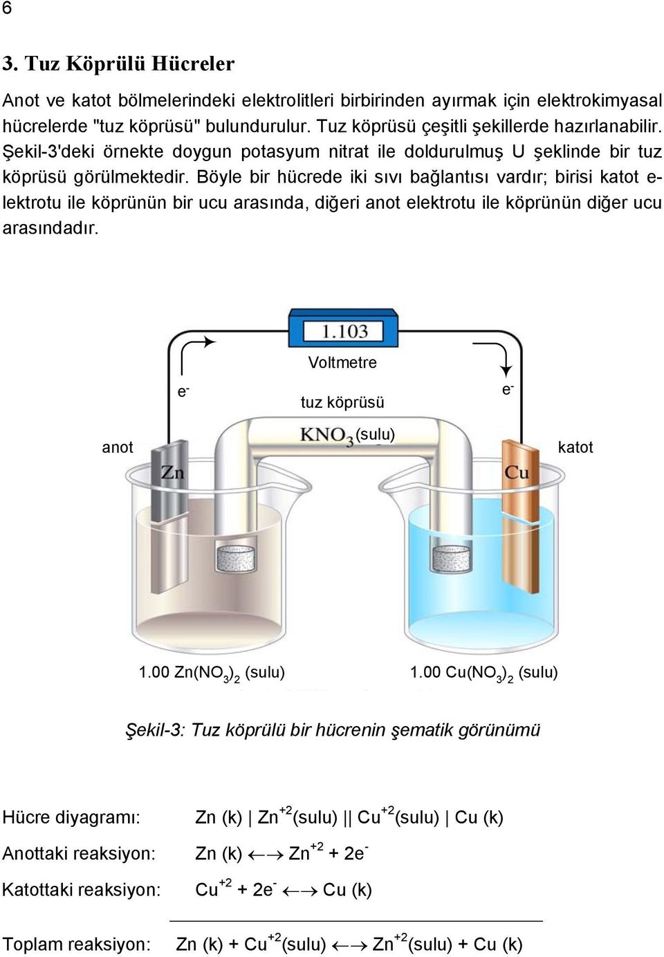 Böyle bir hücrede iki sıvı bağlantısı vardır; birisi katot e- lektrotu ile köprünün bir ucu arasında, diğeri anot elektrotu ile köprünün diğer ucu arasındadır.