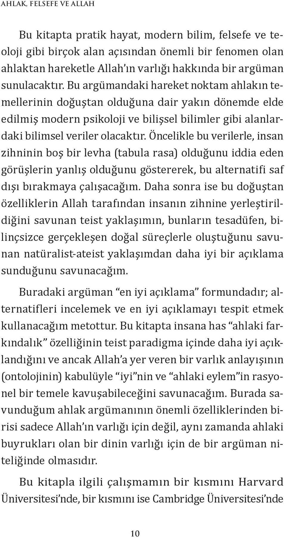 Öncelikle bu verilerle, insan zihninin boş bir levha (tabula rasa) olduğunu iddia eden görüşlerin yanlış olduğunu göstererek, bu alternatifi saf dışı bırakmaya çalışacağım.