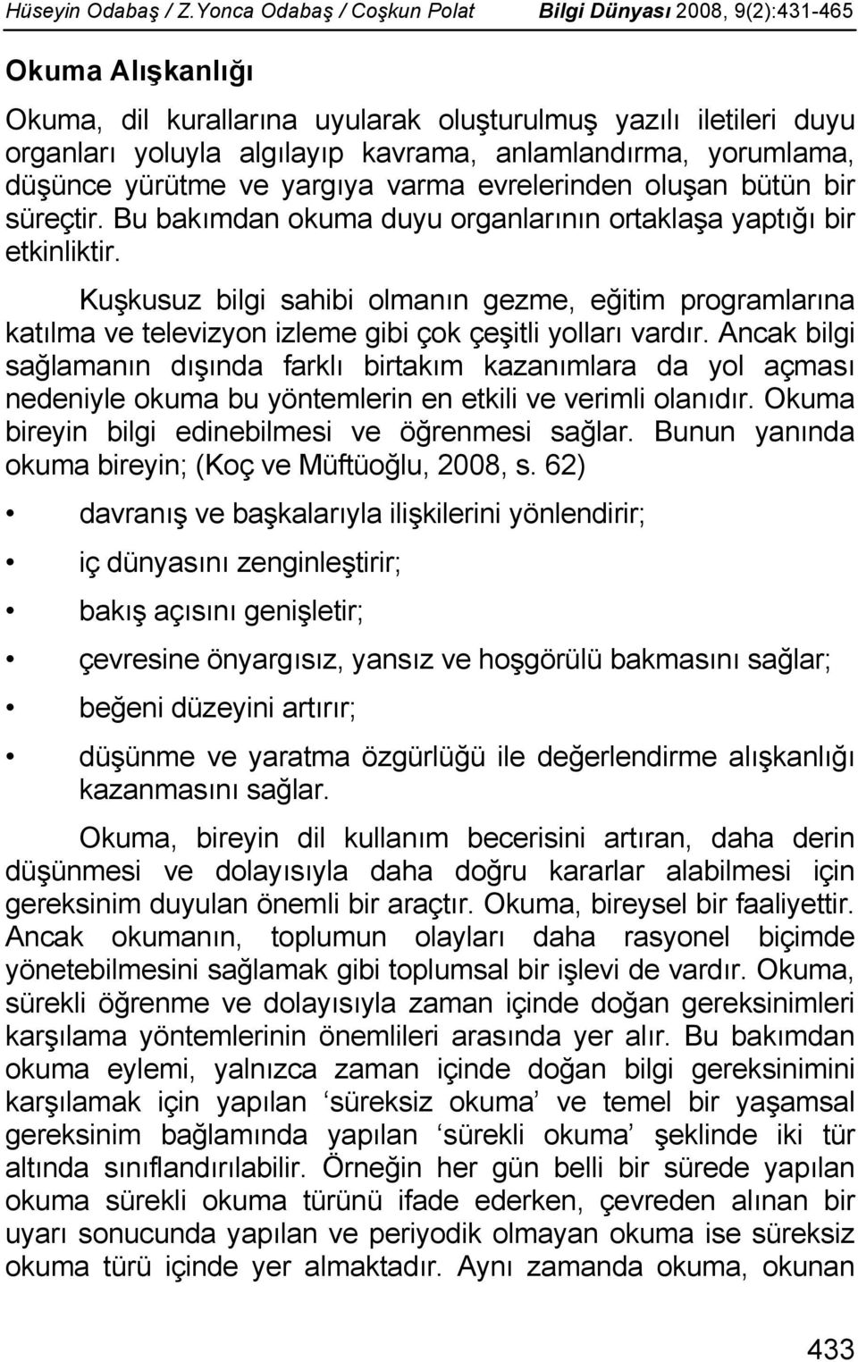 yorumlama, düşünce yürütme ve yargıya varma evrelerinden oluşan bütün bir süreçtir. Bu bakımdan okuma duyu organlarının ortaklaşa yaptığı bir etkinliktir.