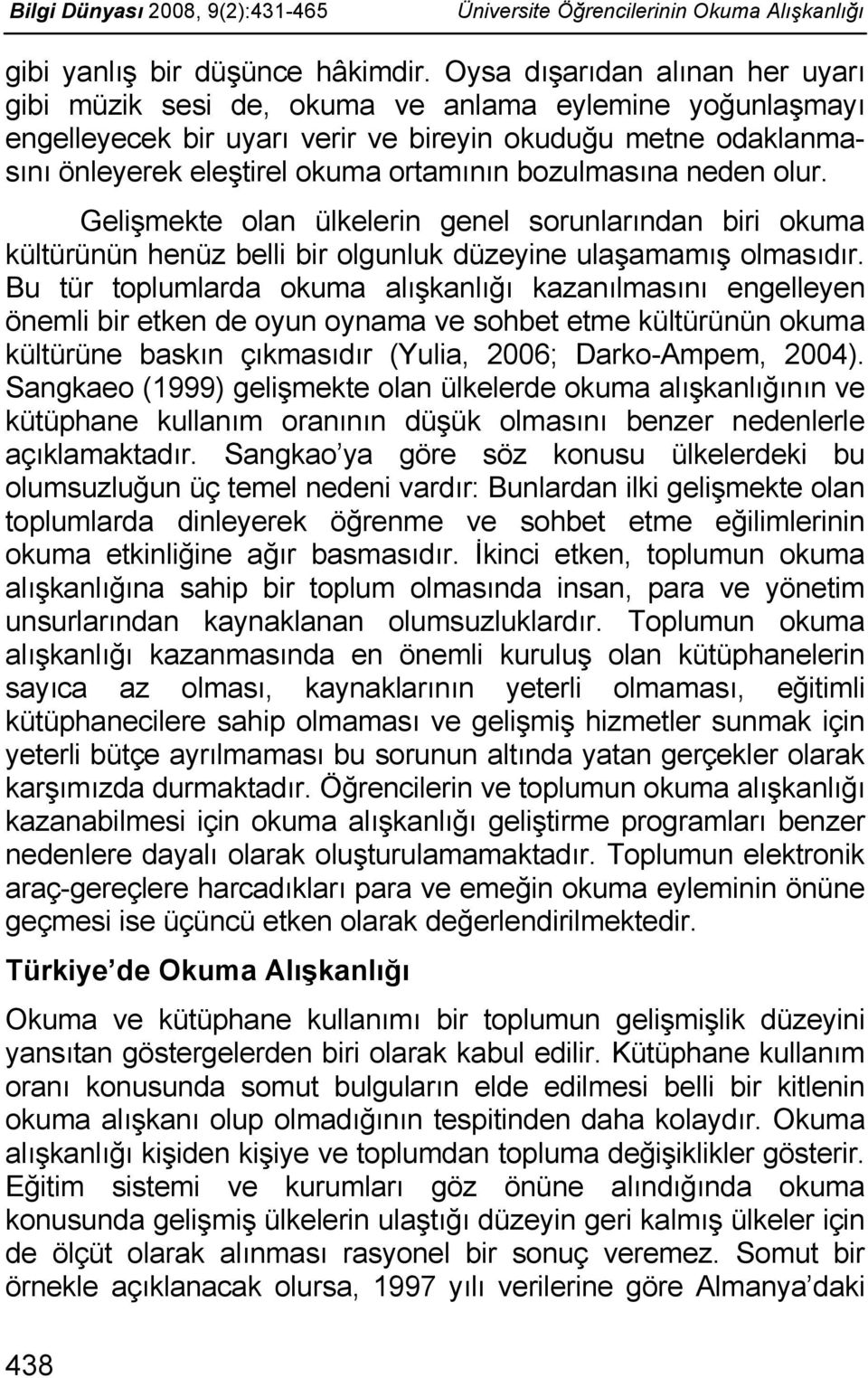 bozulmasına neden olur. Gelişmekte olan ülkelerin genel sorunlarından biri okuma kültürünün henüz belli bir olgunluk düzeyine ulaşamamış olmasıdır.