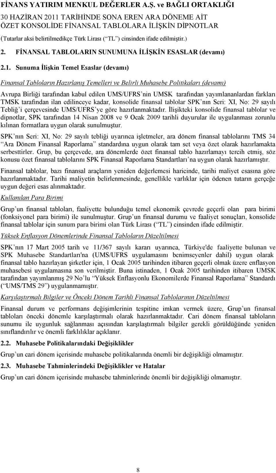 yayımlananlardan farkları TMSK tarafından ilan edilinceye kadar, konsolide finansal tablolar SPK nın Seri: XI, No: 29 sayılı Tebliğ i çerçevesinde UMS/UFRS ye göre hazırlanmaktadır.