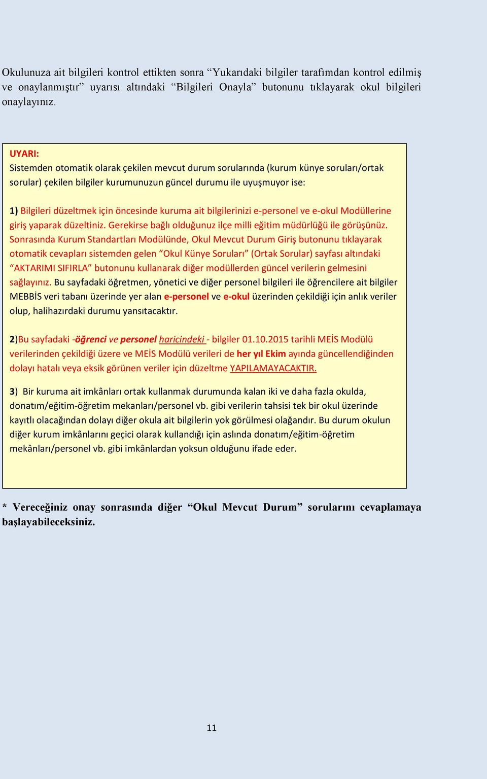 öncesinde kuruma ait bilgilerinizi e-personel ve e-okul Modüllerine giriş yaparak düzeltiniz. Gerekirse bağlı olduğunuz ilçe milli eğitim müdürlüğü ile görüşünüz.