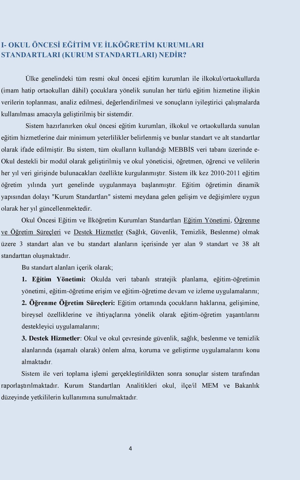 analiz edilmesi, değerlendirilmesi ve sonuçların iyileştirici çalışmalarda kullanılması amacıyla geliştirilmiş bir sistemdir.