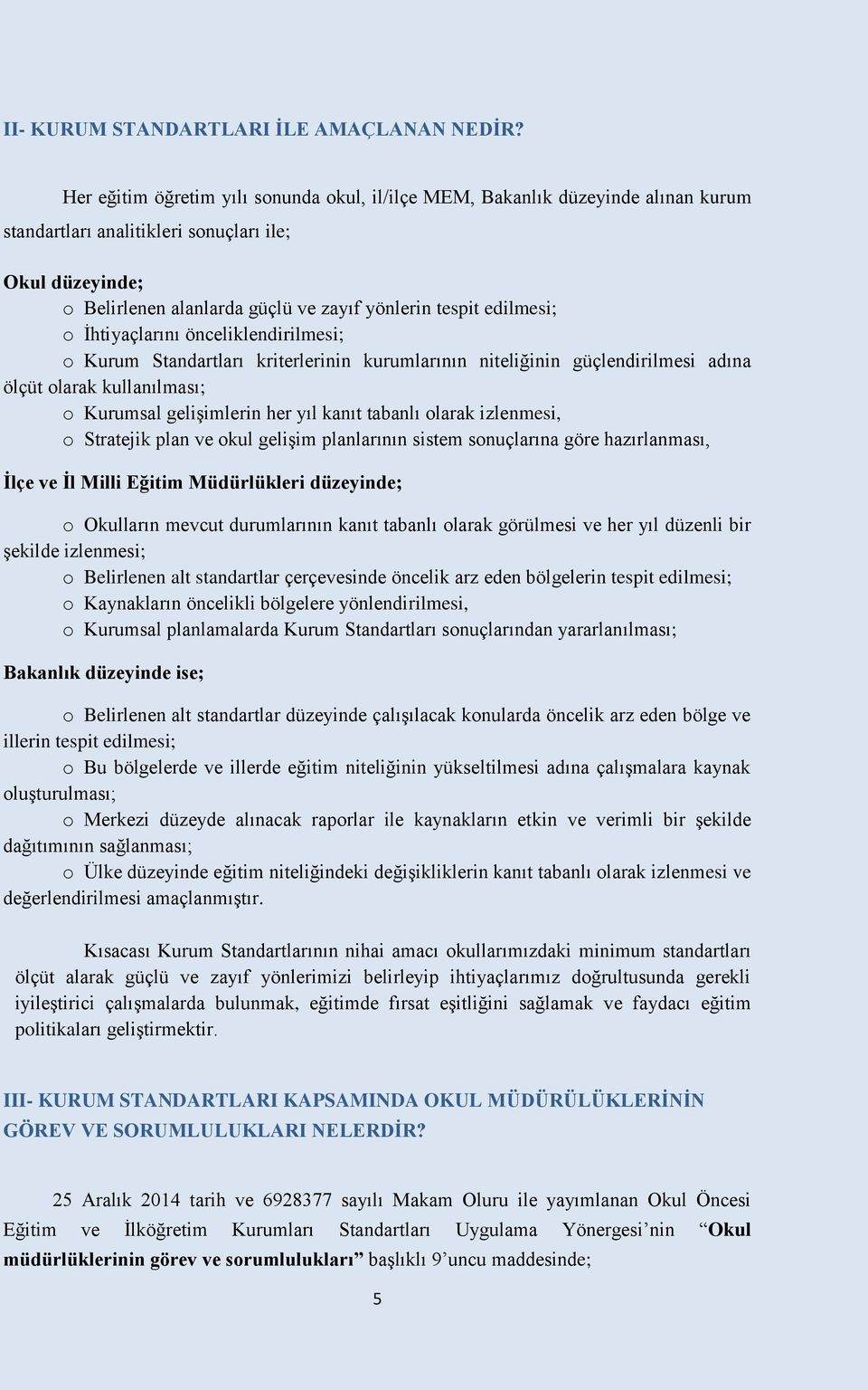 edilmesi; o İhtiyaçlarını önceliklendirilmesi; o Kurum Standartları kriterlerinin kurumlarının niteliğinin güçlendirilmesi adına ölçüt olarak kullanılması; o Kurumsal gelişimlerin her yıl kanıt