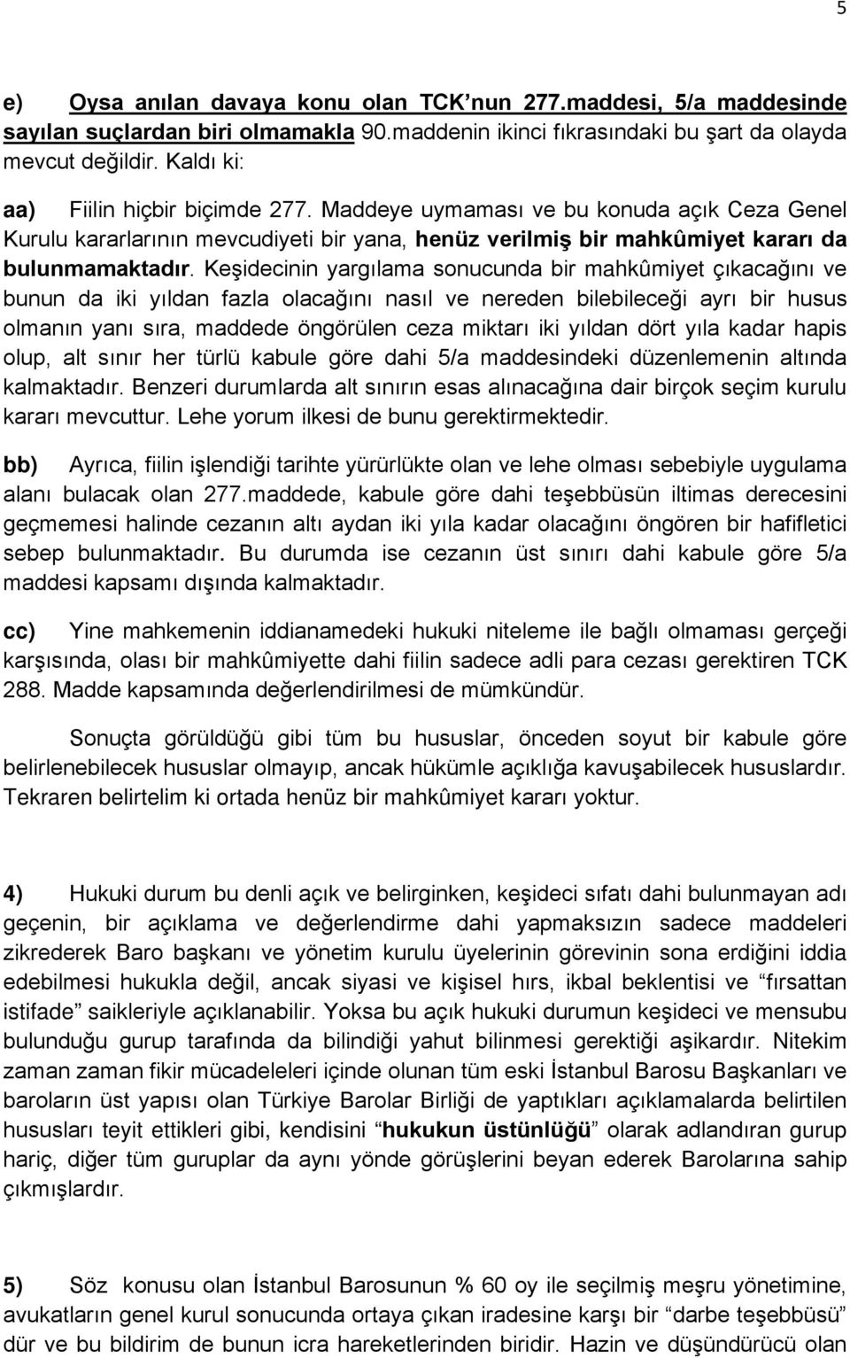 Keşidecinin yargılama sonucunda bir mahkûmiyet çıkacağını ve bunun da iki yıldan fazla olacağını nasıl ve nereden bilebileceği ayrı bir husus olmanın yanı sıra, maddede öngörülen ceza miktarı iki