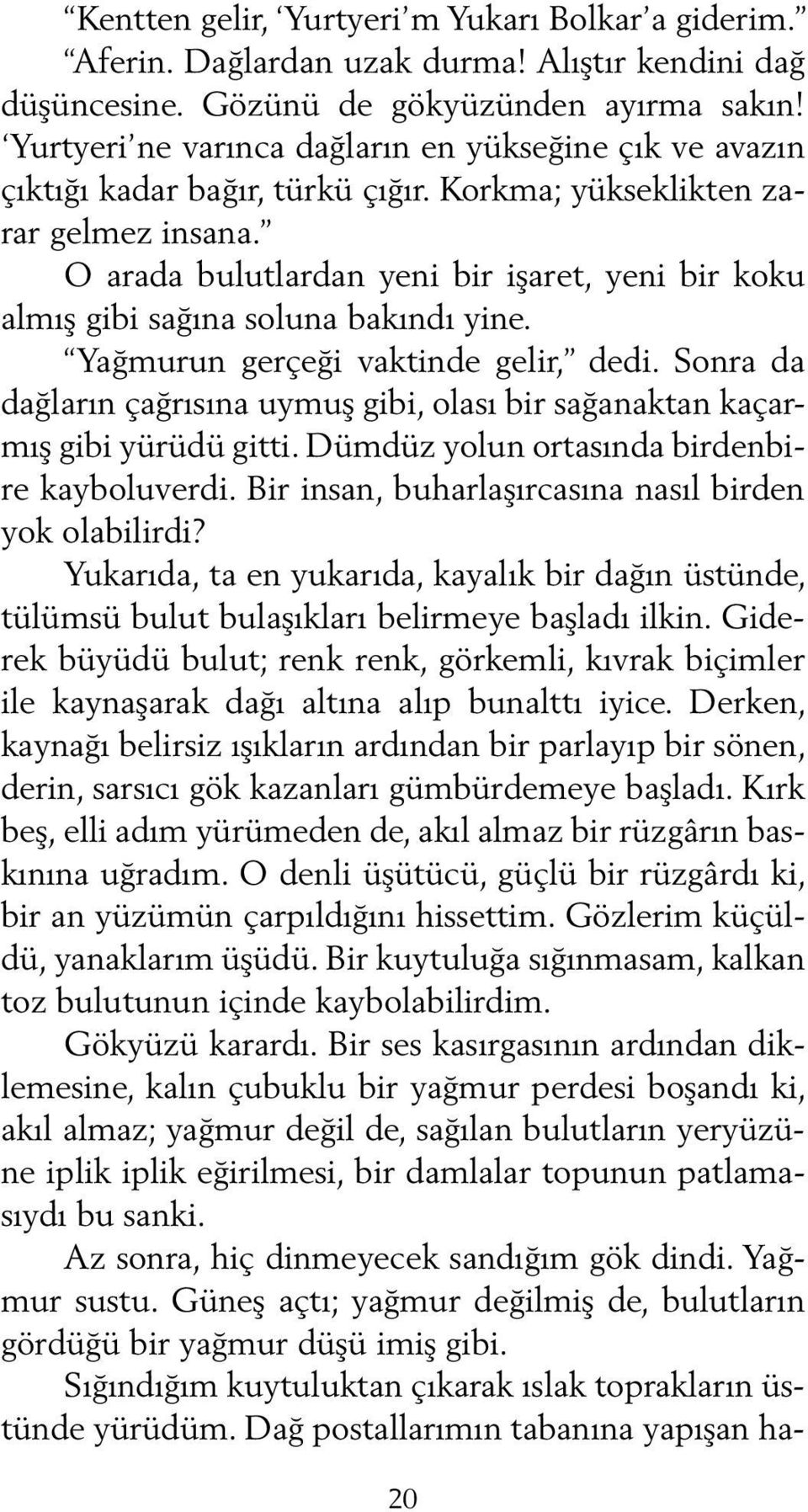 O arada bulutlardan yeni bir işaret, yeni bir koku al mış gibi sağına soluna bakındı yine. Yağmurun gerçeği vaktinde gelir, dedi.