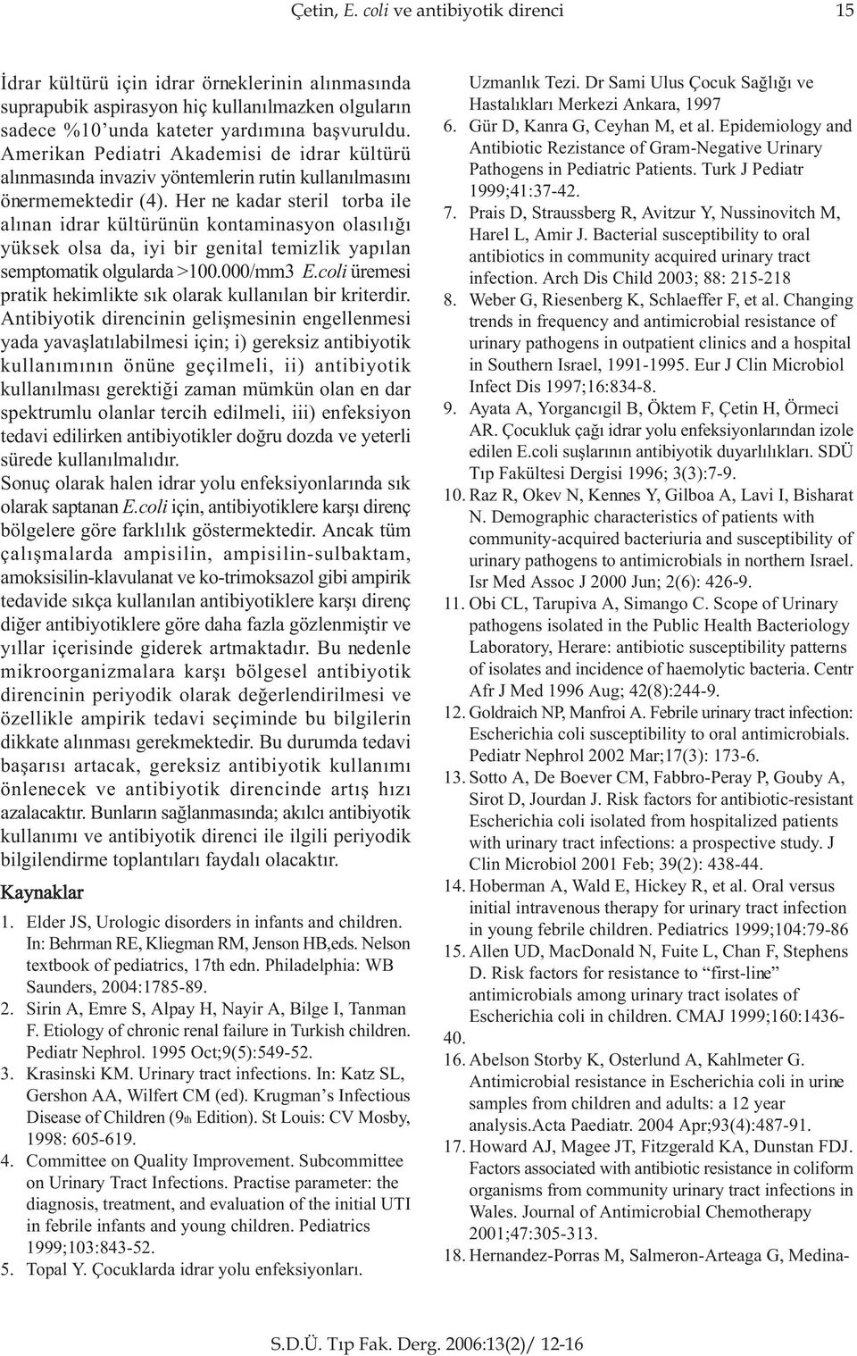 Her ne kadar steril torba ile alýnan idrar kültürünün kontaminasyon olasýlýðý yüksek olsa da, iyi bir genital temizlik yapýlan semptomatik olgularda >100.000/mm3 E.