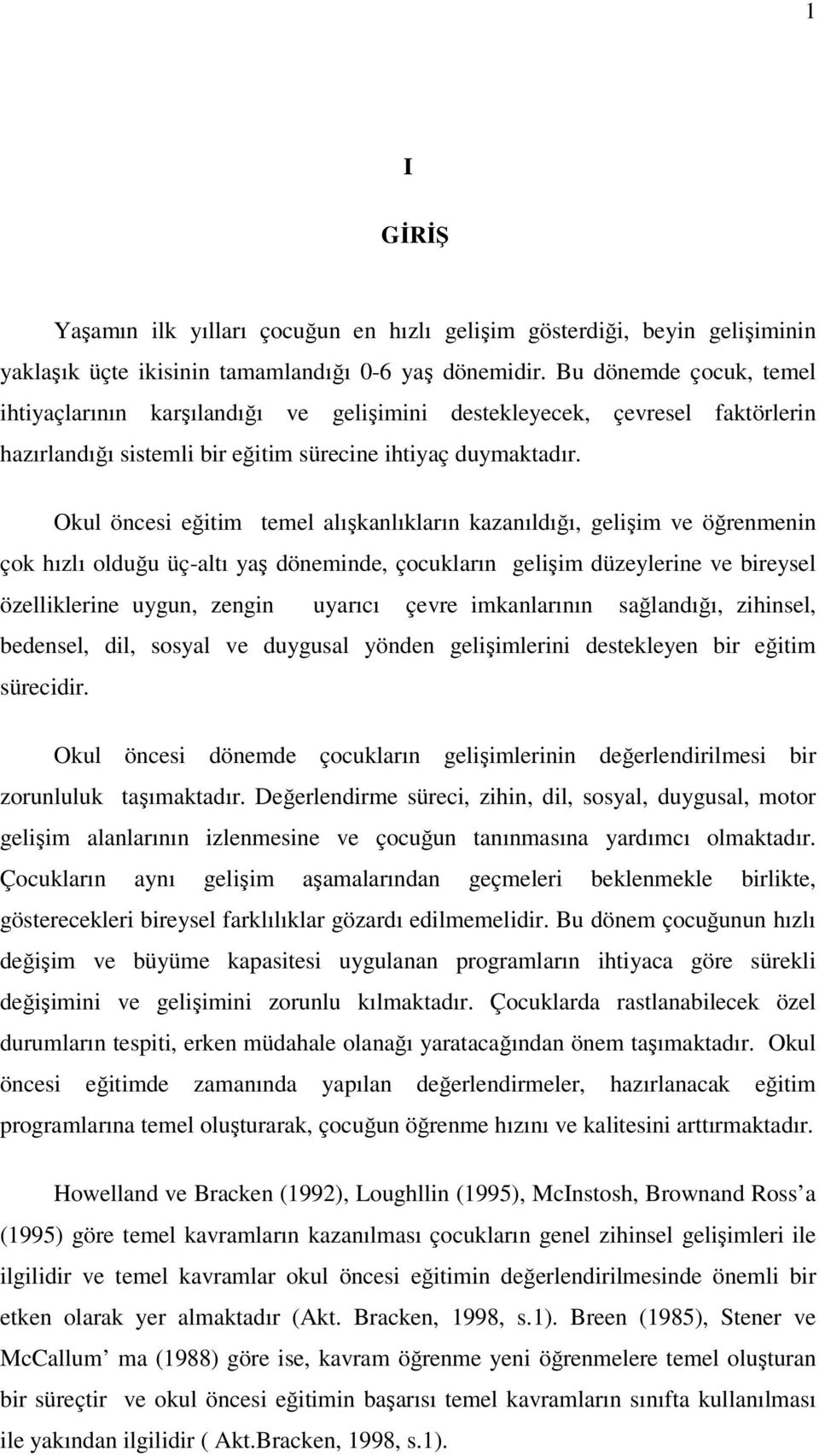 Okul öncesi eğitim temel alışkanlıkların kazanıldığı, gelişim ve öğrenmenin çok hızlı olduğu üç-altı yaş döneminde, çocukların gelişim düzeylerine ve bireysel özelliklerine uygun, zengin uyarıcı