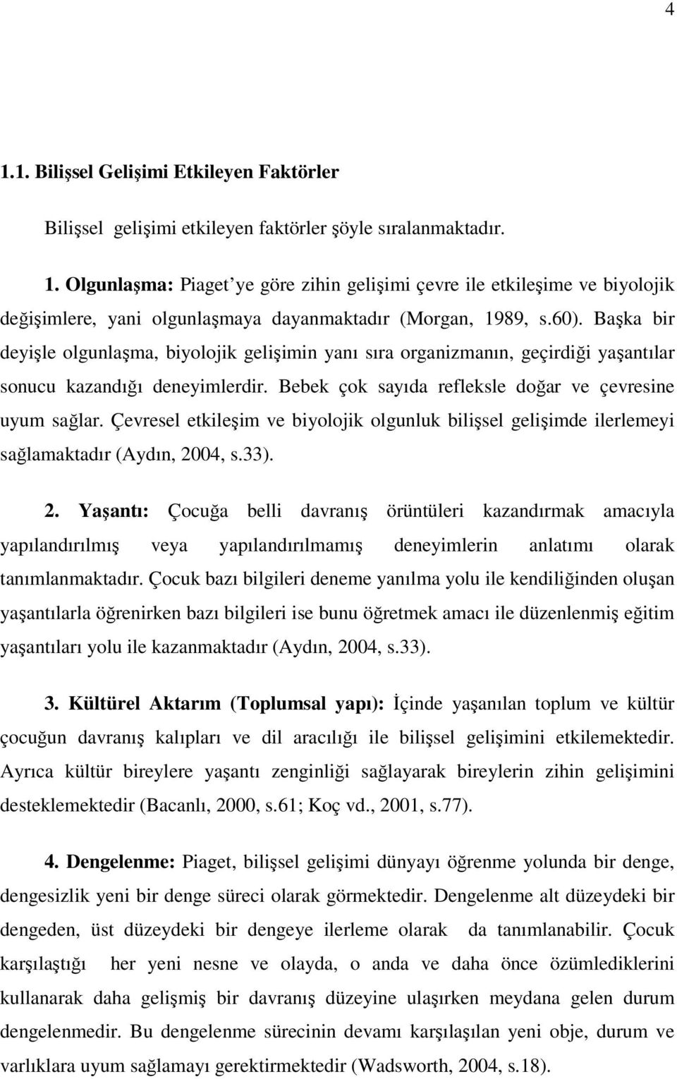 Çevresel etkileşim ve biyolojik olgunluk bilişsel gelişimde ilerlemeyi sağlamaktadır (Aydın, 20