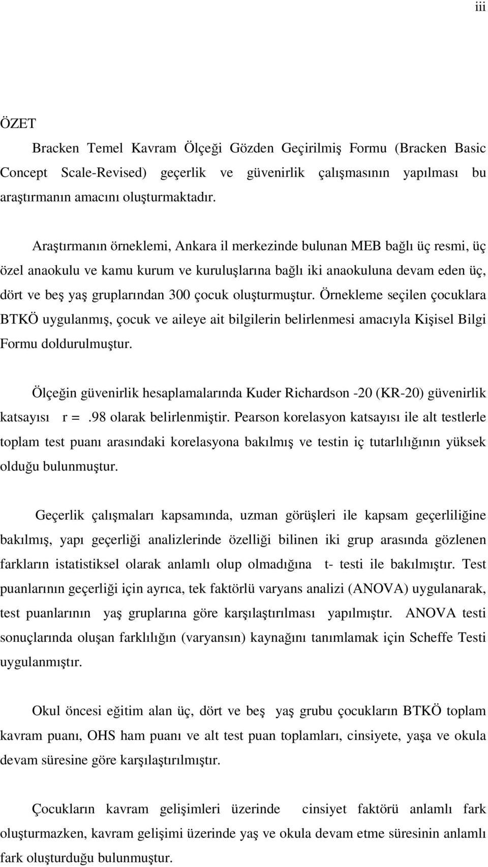 oluşturmuştur. Örnekleme seçilen çocuklara BTKÖ uygulanmış, çocuk ve aileye ait bilgilerin belirlenmesi amacıyla Kişisel Bilgi Formu doldurulmuştur.