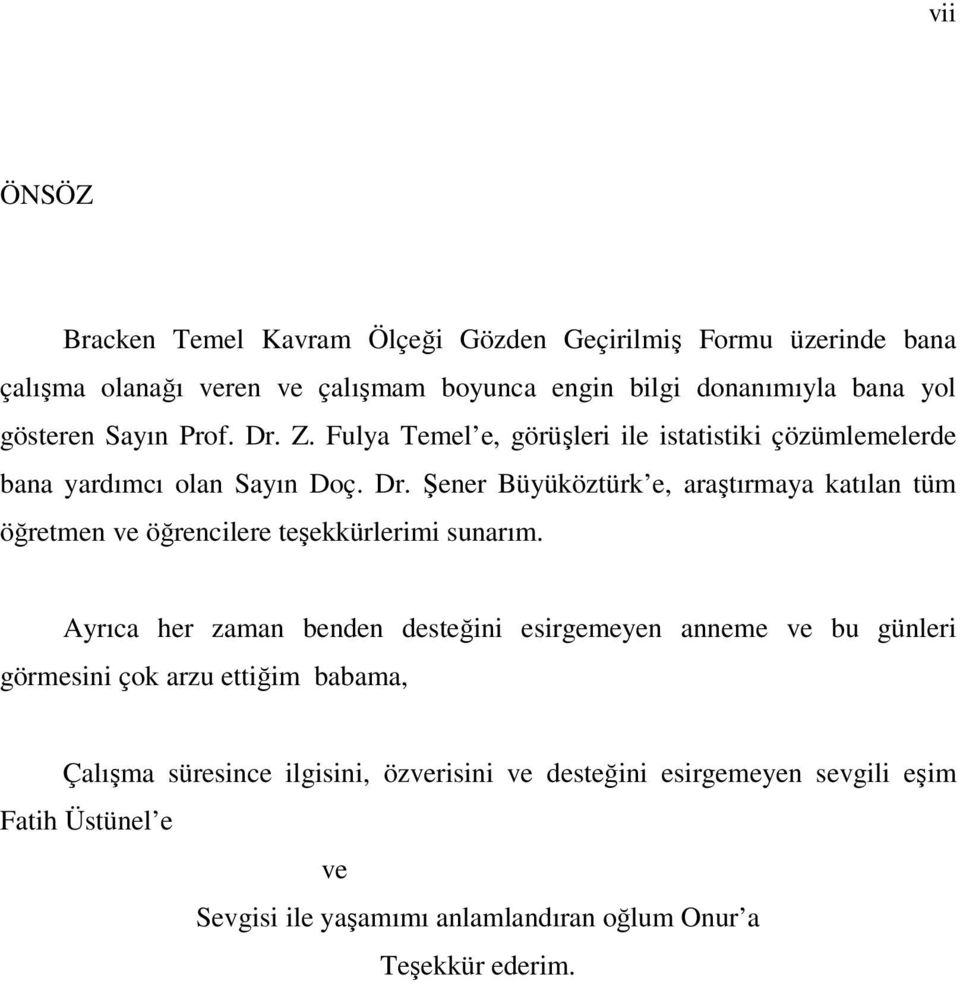 Ayrıca her zaman benden desteğini esirgemeyen anneme ve bu günleri görmesini çok arzu ettiğim babama, Çalışma süresince ilgisini, özverisini ve desteğini