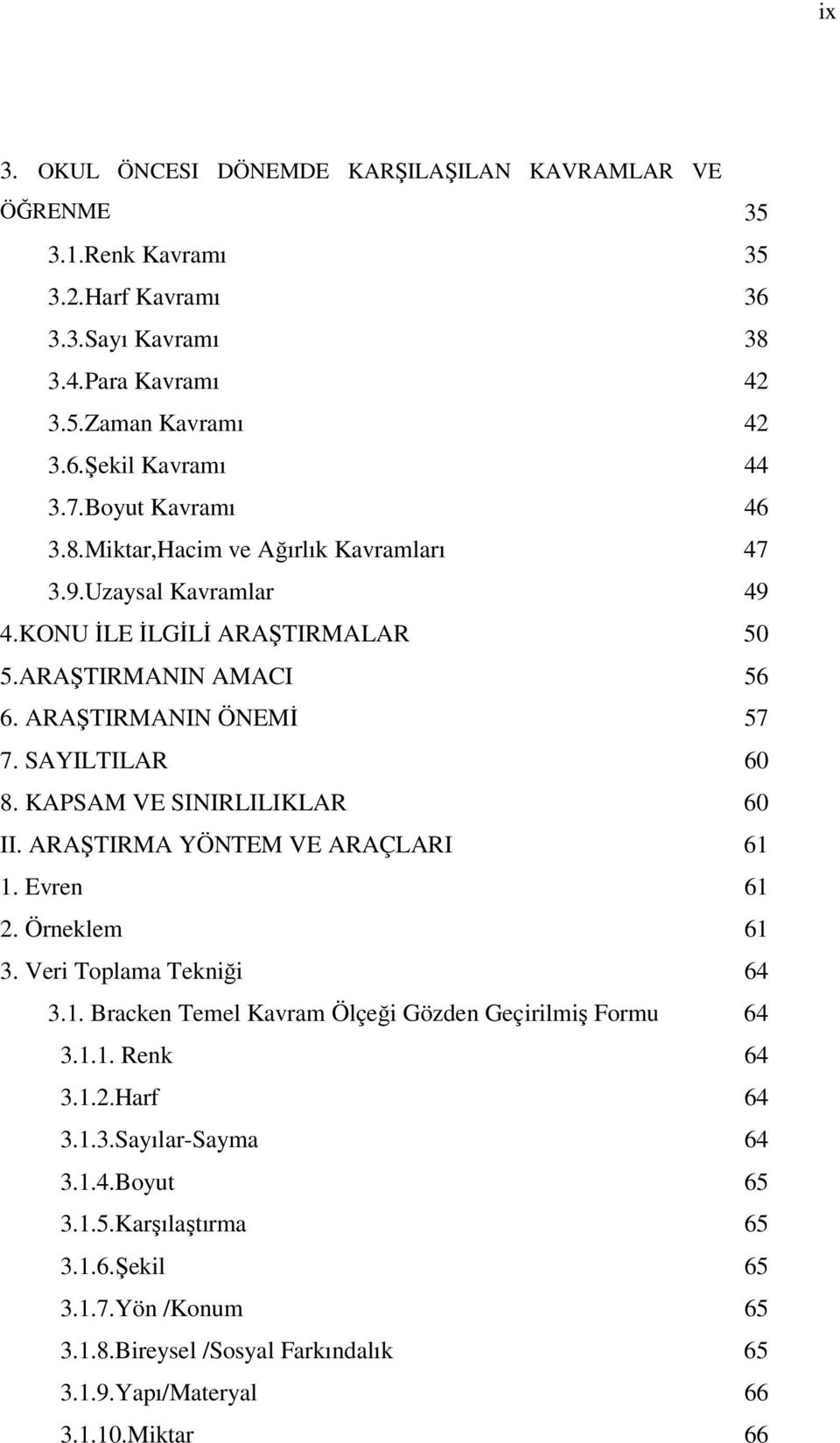 KAPSAM VE SINIRLILIKLAR 60 II. ARAŞTIRMA YÖNTEM VE ARAÇLARI 61 1. Evren 61 2. Örneklem 61 3. Veri Toplama Tekniği 64 3.1. Bracken Temel Kavram Ölçeği Gözden Geçirilmiş Formu 64 3.1.1. Renk 64 3.