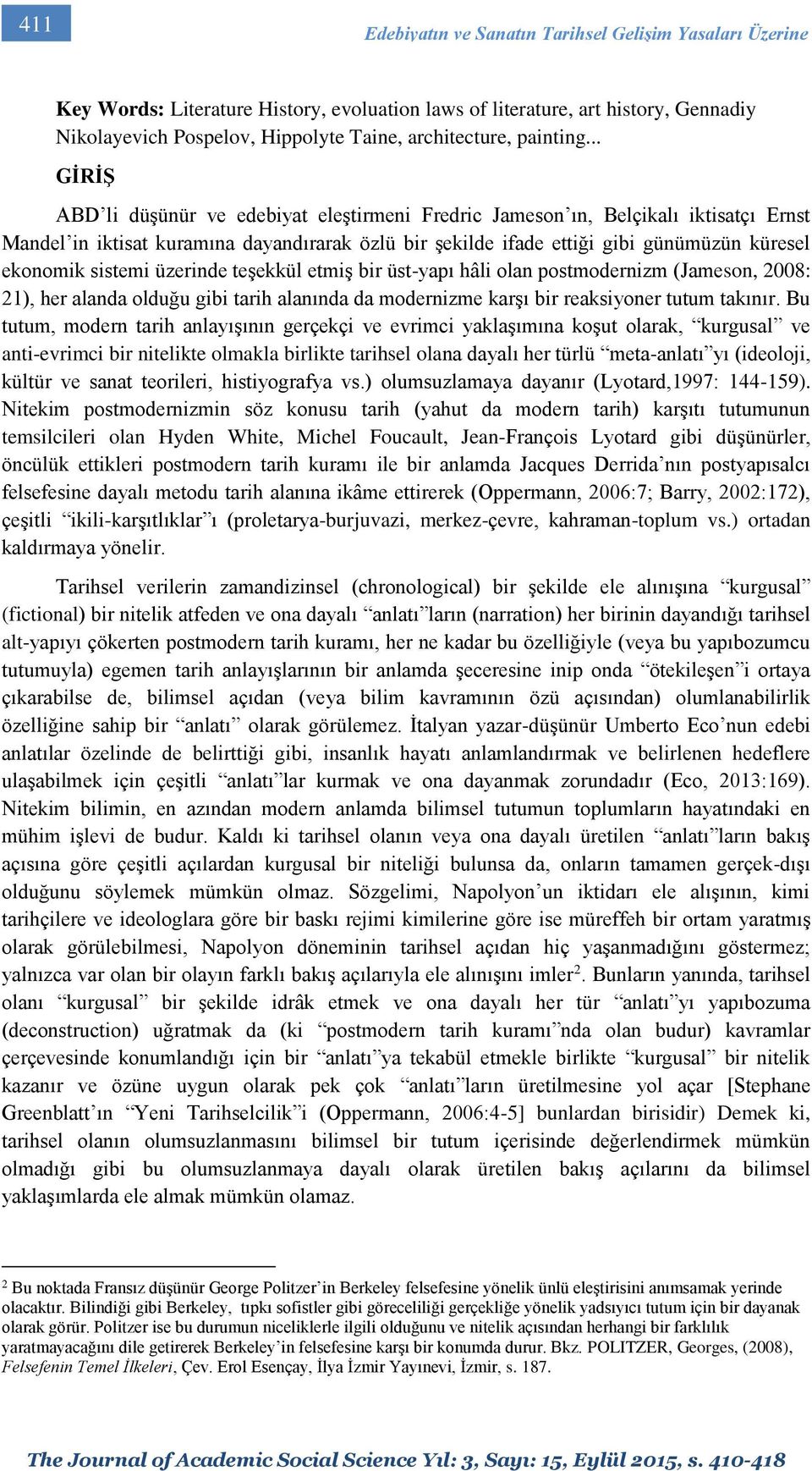 .. GİRİŞ ABD li düşünür ve edebiyat eleştirmeni Fredric Jameson ın, Belçikalı iktisatçı Ernst Mandel in iktisat kuramına dayandırarak özlü bir şekilde ifade ettiği gibi günümüzün küresel ekonomik