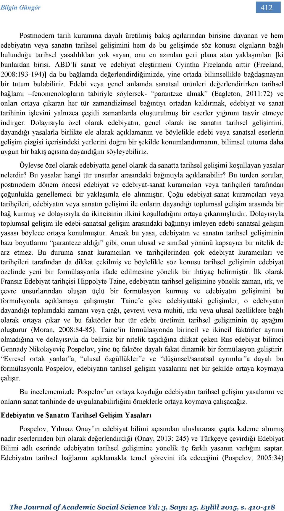 da bu bağlamda değerlendirdiğimizde, yine ortada bilimsellikle bağdaşmayan bir tutum bulabiliriz.