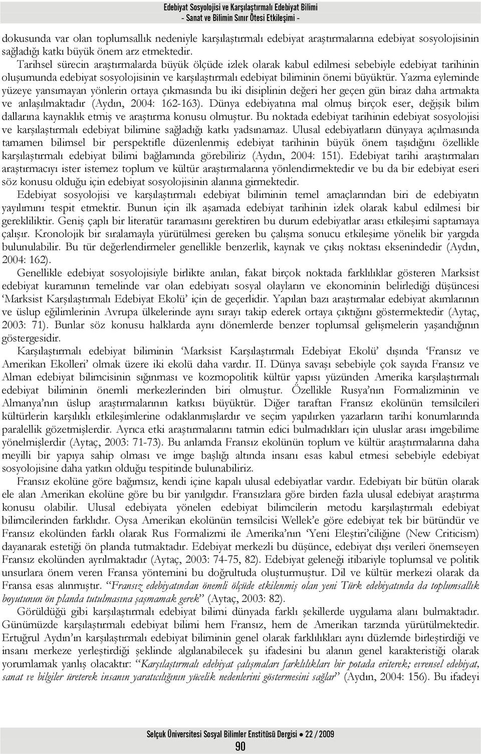 Tarihsel sürecin araştırmalarda büyük ölçüde izlek olarak kabul edilmesi sebebiyle edebiyat tarihinin oluşumunda edebiyat sosyolojisinin ve karşılaştırmalı edebiyat biliminin önemi büyüktür.