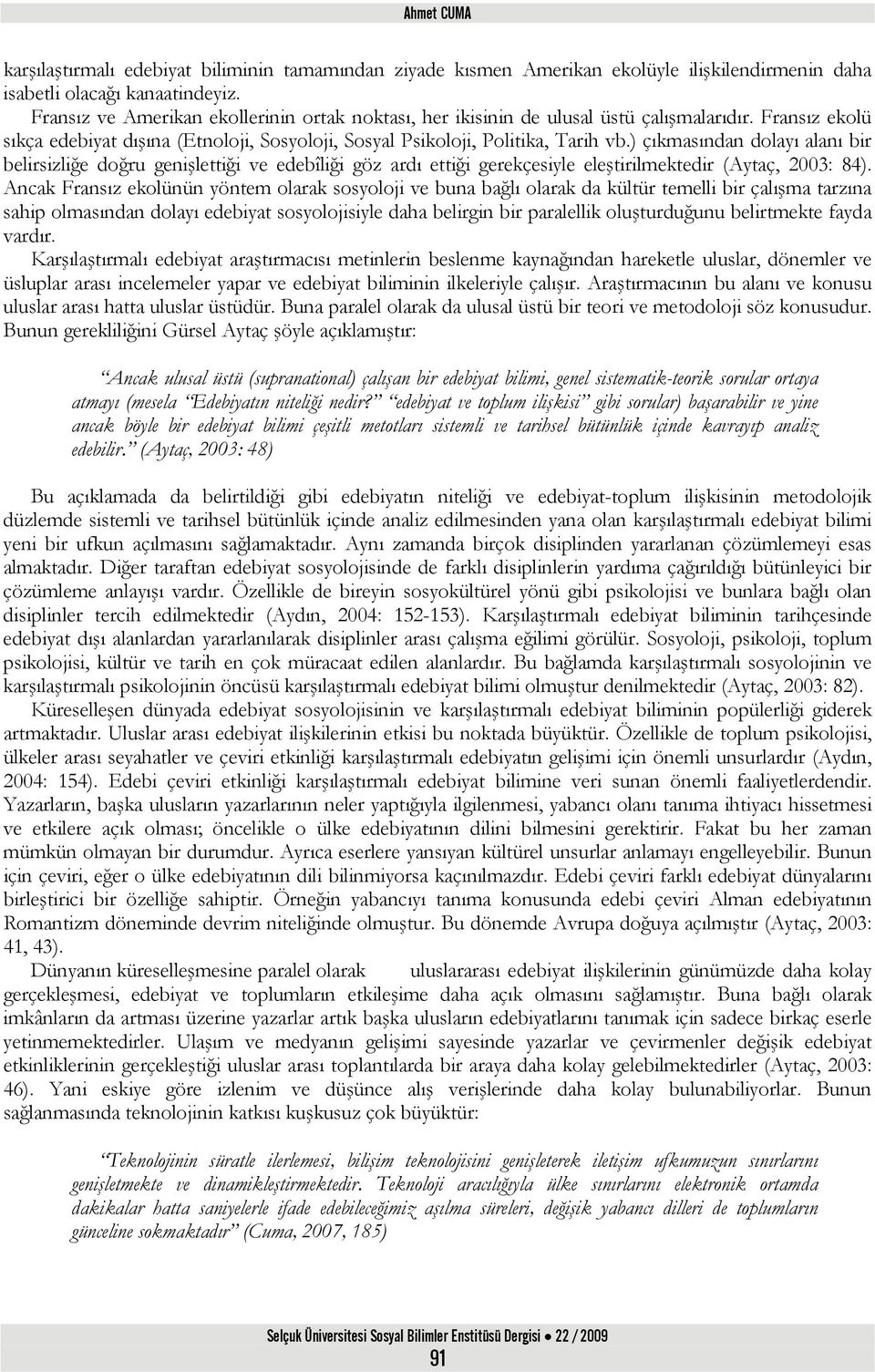 ) çıkmasından dolayı alanı bir belirsizliğe doğru genişlettiği ve edebîliği göz ardı ettiği gerekçesiyle eleştirilmektedir (Aytaç, 2003: 84).