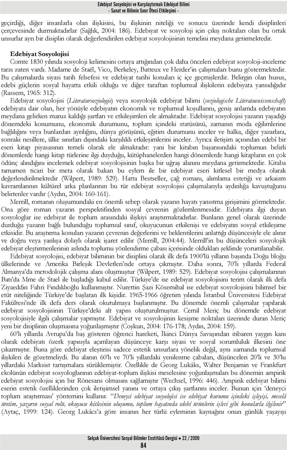 Edebiyat ve sosyoloji için çıkış noktaları olan bu ortak unsurlar ayrı bir disiplin olarak değerlendirilen edebiyat sosyolojisinin temelini meydana getirmektedir.