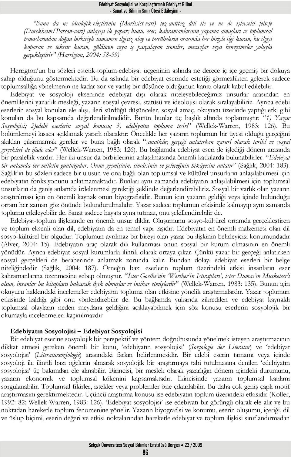 kuran, bu ilgiyi koparan ve tekrar kuran, güldüren veya iç parçalayan ironiler, mecazlar veya benzetmeler yoluyla gerçekleştirir (Harrigton, 2004: 58-59) Herrigton un bu sözleri