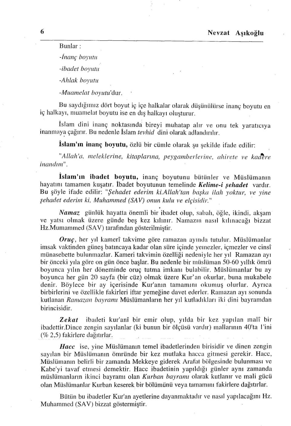 .islam dini inanç noktasında bireyi muhatap alır ve onu tek yaratıcıya inannıay~ çağırır. Bu nedenle İslam tevhid dini olarak adlandırılır.