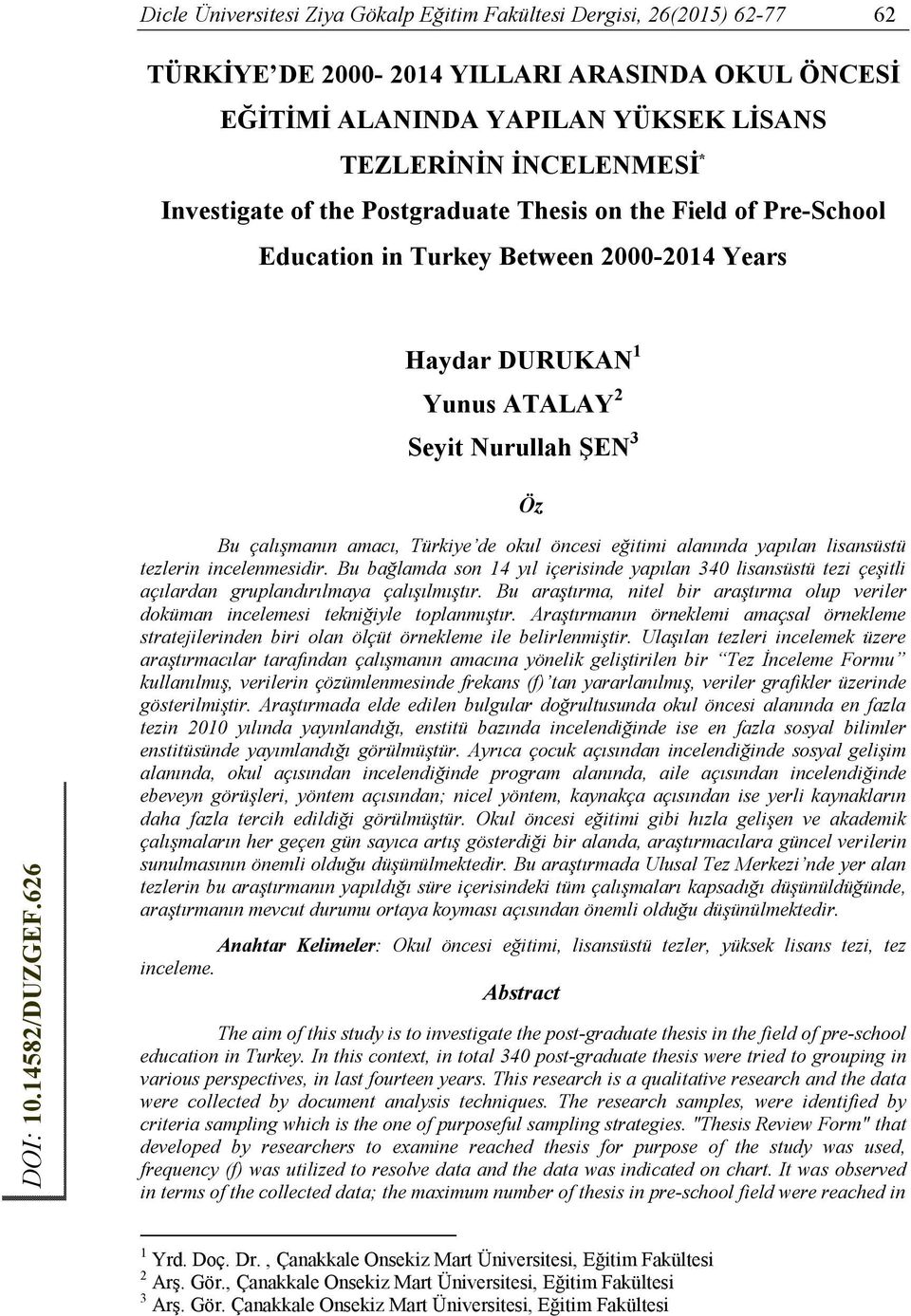 626 Bu çalışmanın amacı, Türkiye de okul öncesi eğitimi alanında yapılan lisansüstü tezlerin incelenmesidir.