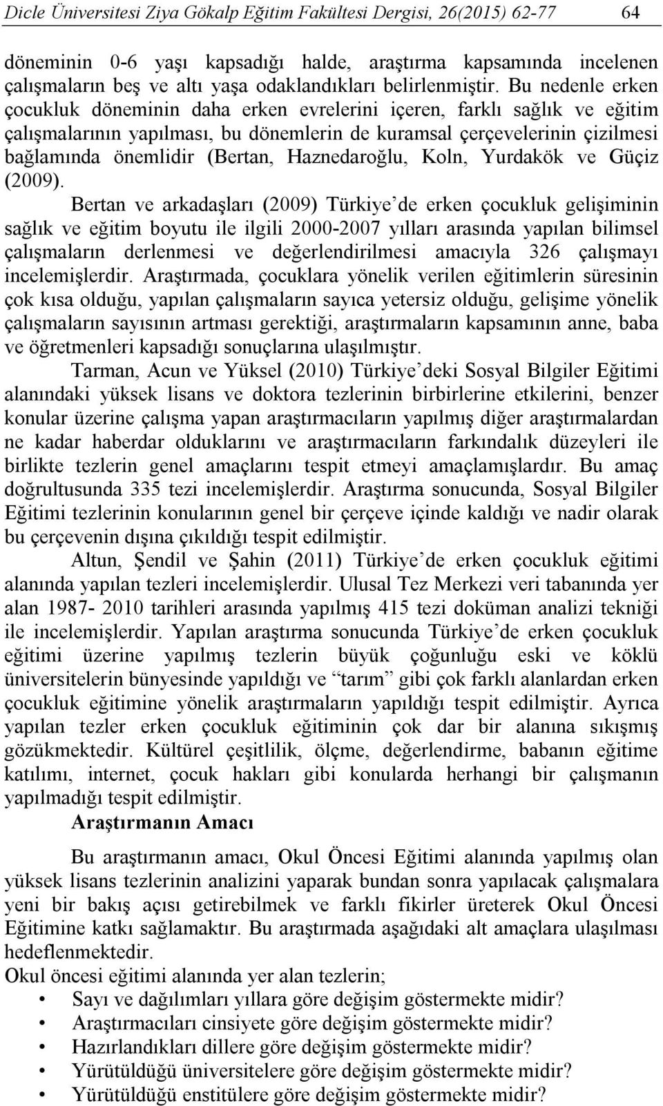 Bu nedenle erken çocukluk döneminin daha erken evrelerini içeren, farklı sağlık ve eğitim çalışmalarının yapılması, bu dönemlerin de kuramsal çerçevelerinin çizilmesi bağlamında önemlidir (Bertan,