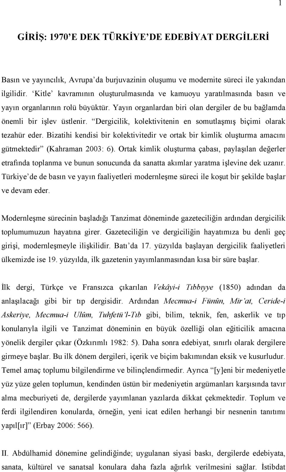 Dergicilik, kolektivitenin en somutlaşmış biçimi olarak tezahür eder. Bizatihi kendisi bir kolektivitedir ve ortak bir kimlik oluşturma amacını gütmektedir (Kahraman 2003: 6).