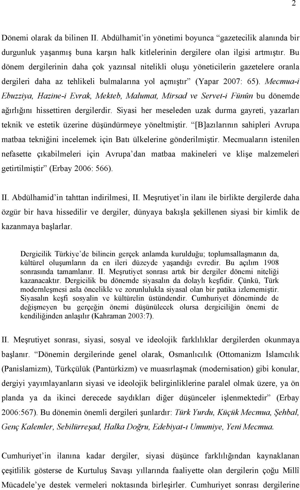 Mecmua-i Ebuzziya, Hazine-i Evrak, Mekteb, Malumat, Mirsad ve Servet-i Fünûn bu dönemde ağırlığını hissettiren dergilerdir.