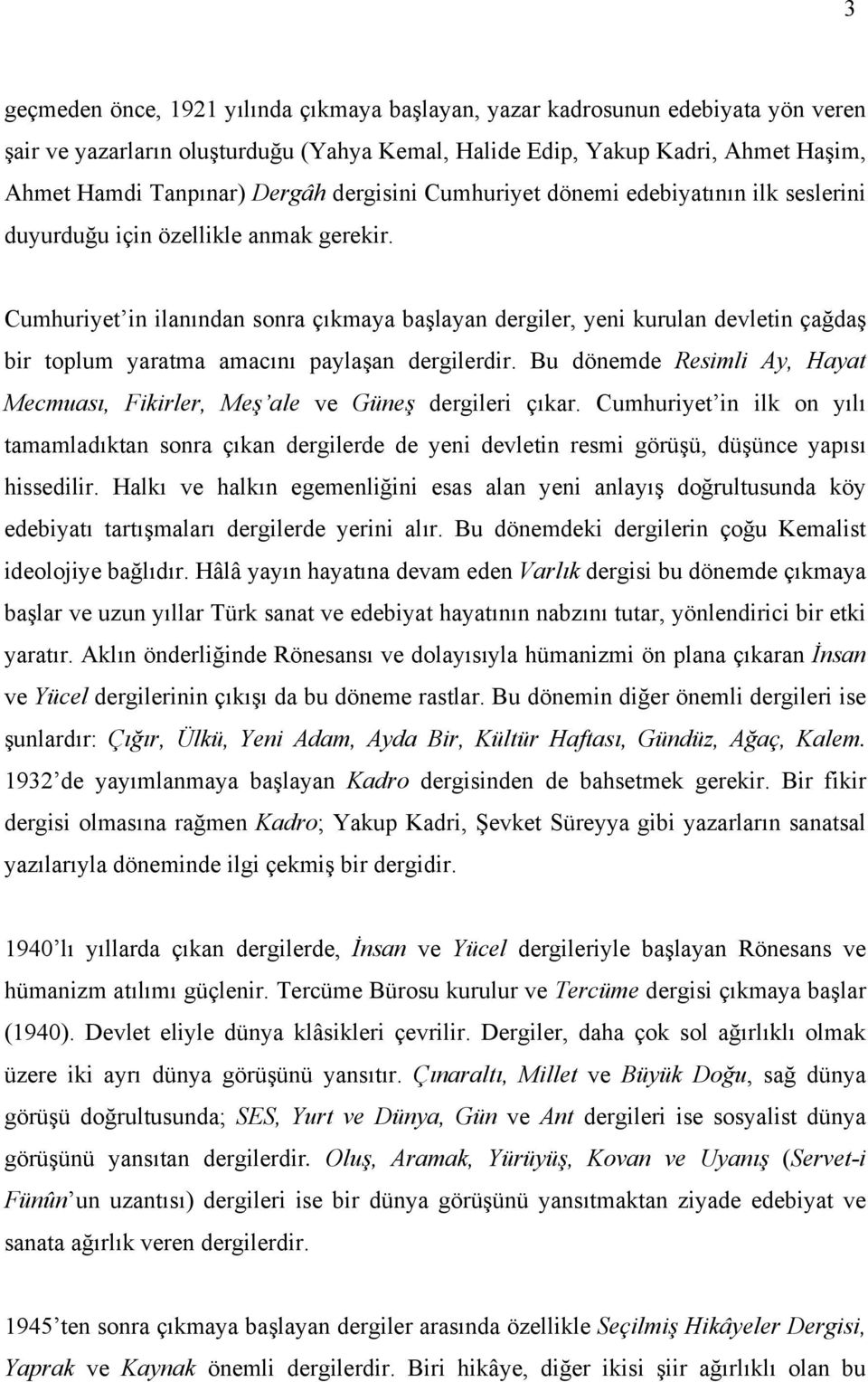 Cumhuriyet in ilanından sonra çıkmaya başlayan dergiler, yeni kurulan devletin çağdaş bir toplum yaratma amacını paylaşan dergilerdir.