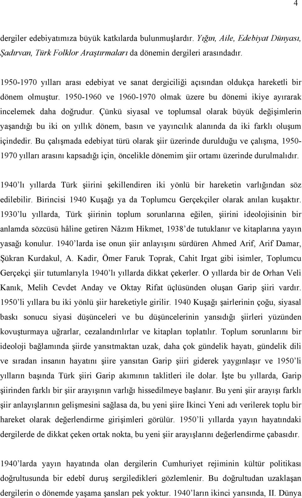 Çünkü siyasal ve toplumsal olarak büyük değişimlerin yaşandığı bu iki on yıllık dönem, basın ve yayıncılık alanında da iki farklı oluşum içindedir.