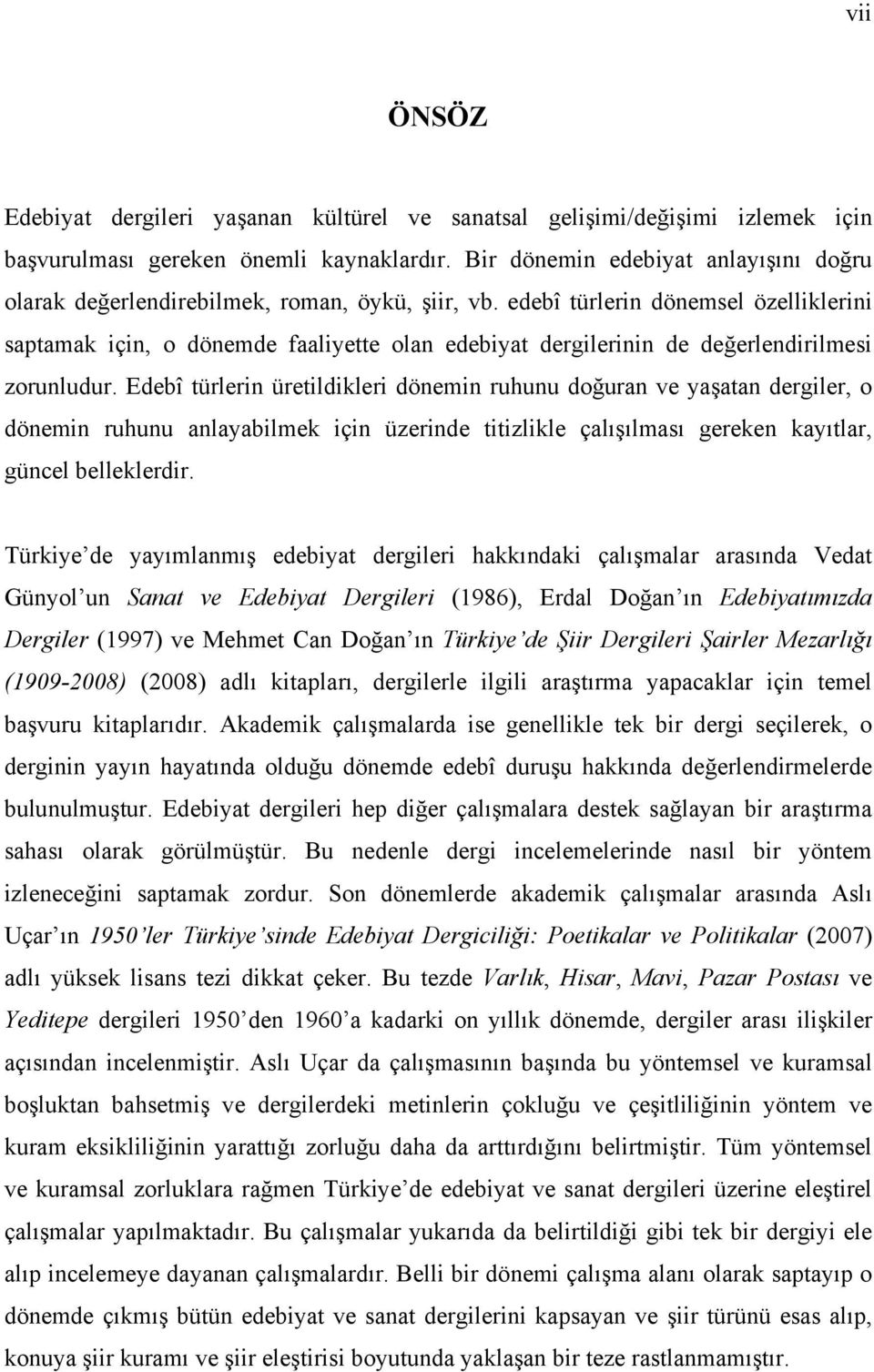 edebî türlerin dönemsel özelliklerini saptamak için, o dönemde faaliyette olan edebiyat dergilerinin de değerlendirilmesi zorunludur.