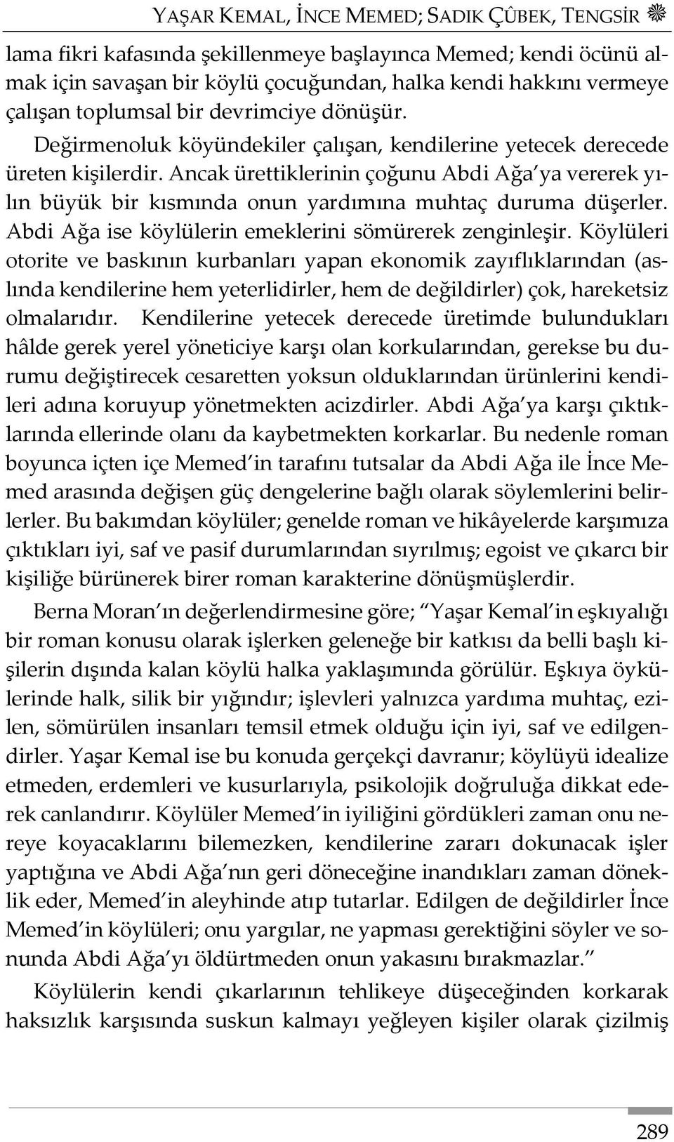 Ancak ürettiklerinin çoğunu Abdi Ağa ya vererek yılın büyük bir kısmında onun yardımına muhtaç duruma düşerler. Abdi Ağa ise köylülerin emeklerini sömürerek zenginleşir.