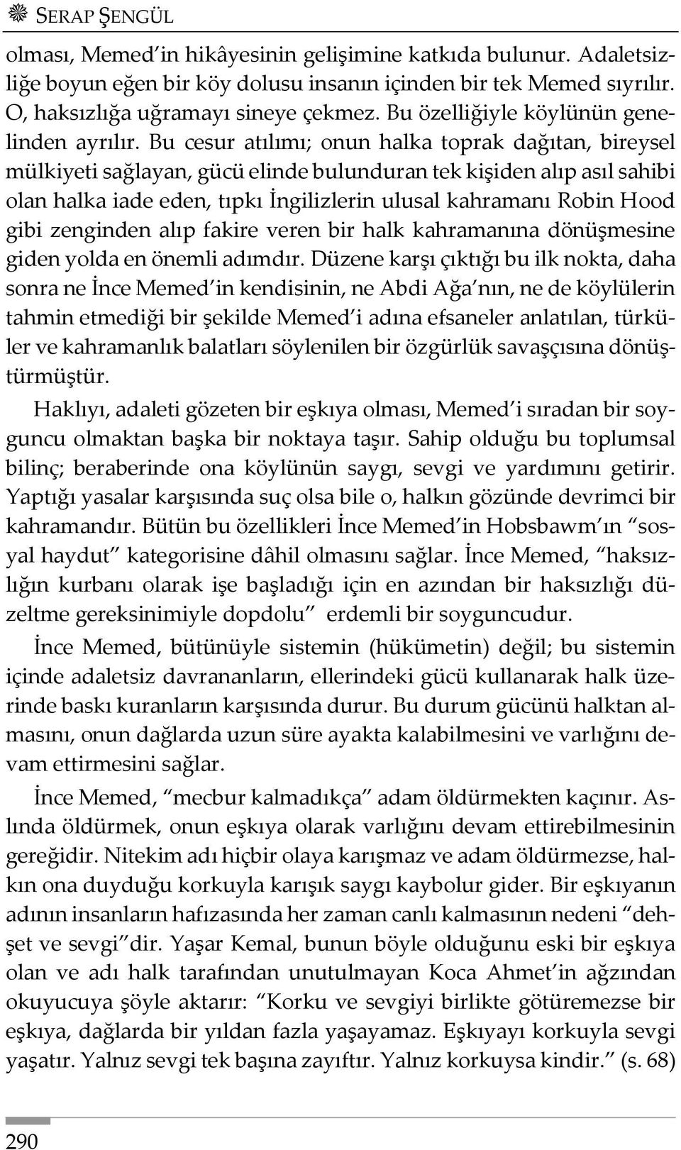 Bu cesur atılımı; onun halka toprak dağıtan, bireysel mülkiyeti sağlayan, gücü elinde bulunduran tek kişiden alıp asıl sahibi olan halka iade eden, tıpkı İngilizlerin ulusal kahramanı Robin Hood gibi