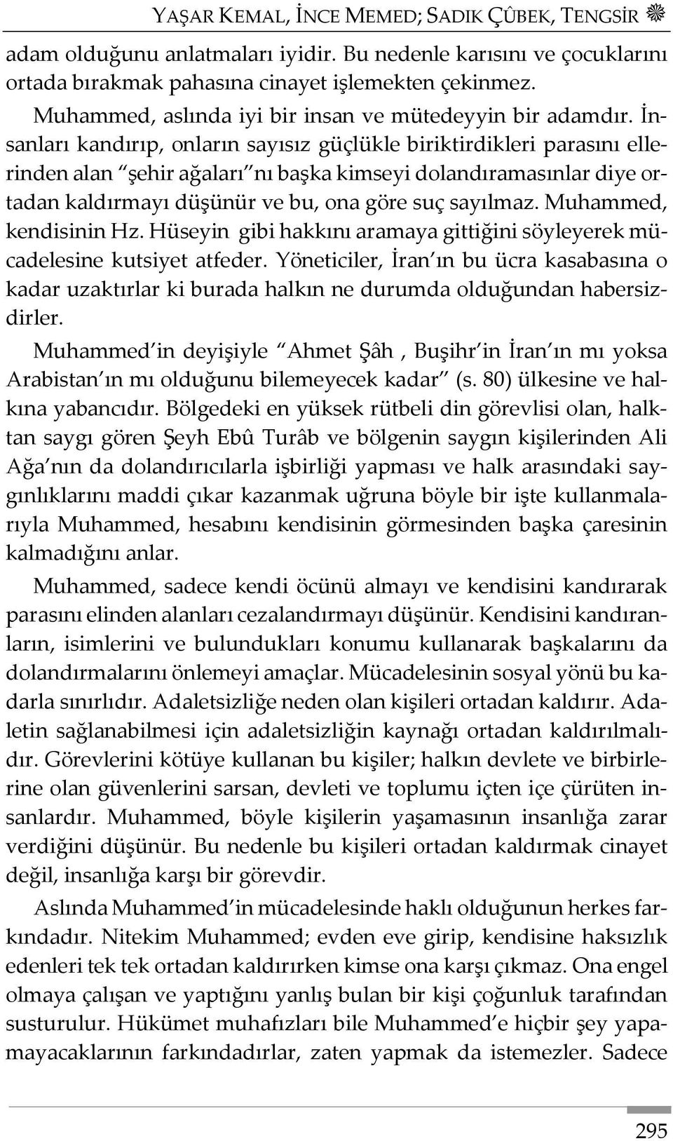 İnsanları kandırıp, onların sayısız güçlükle biriktirdikleri parasını ellerinden alan şehir ağaları nı başka kimseyi dolandıramasınlar diye ortadan kaldırmayı düşünür ve bu, ona göre suç sayılmaz.