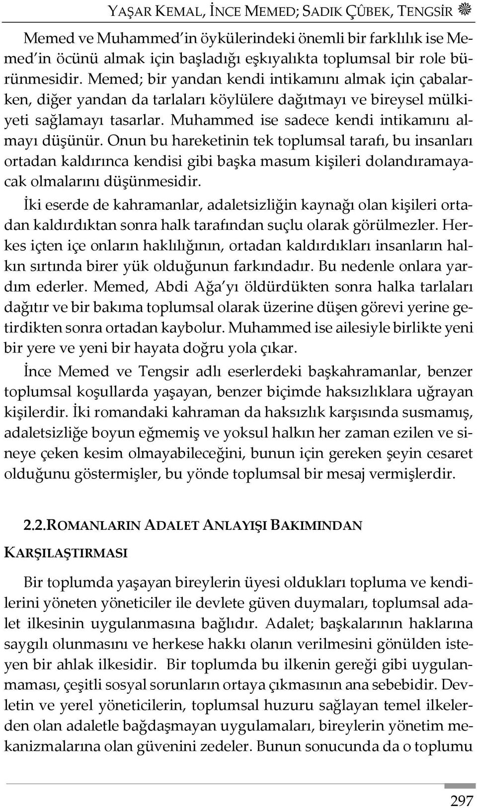 Onun bu hareketinin tek toplumsal tarafı, bu insanları ortadan kaldırınca kendisi gibi başka masum kişileri dolandıramayacak olmalarını düşünmesidir.