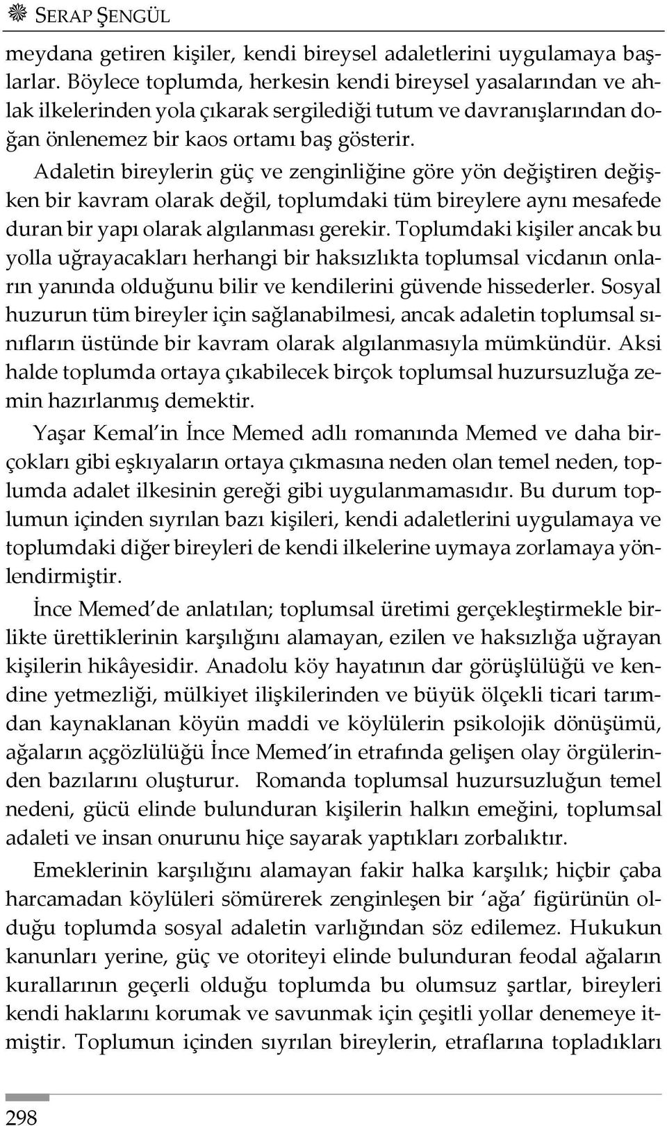 Adaletin bireylerin güç ve zenginliğine göre yön değiştiren değişken bir kavram olarak değil, toplumdaki tüm bireylere aynı mesafede duran bir yapı olarak algılanması gerekir.