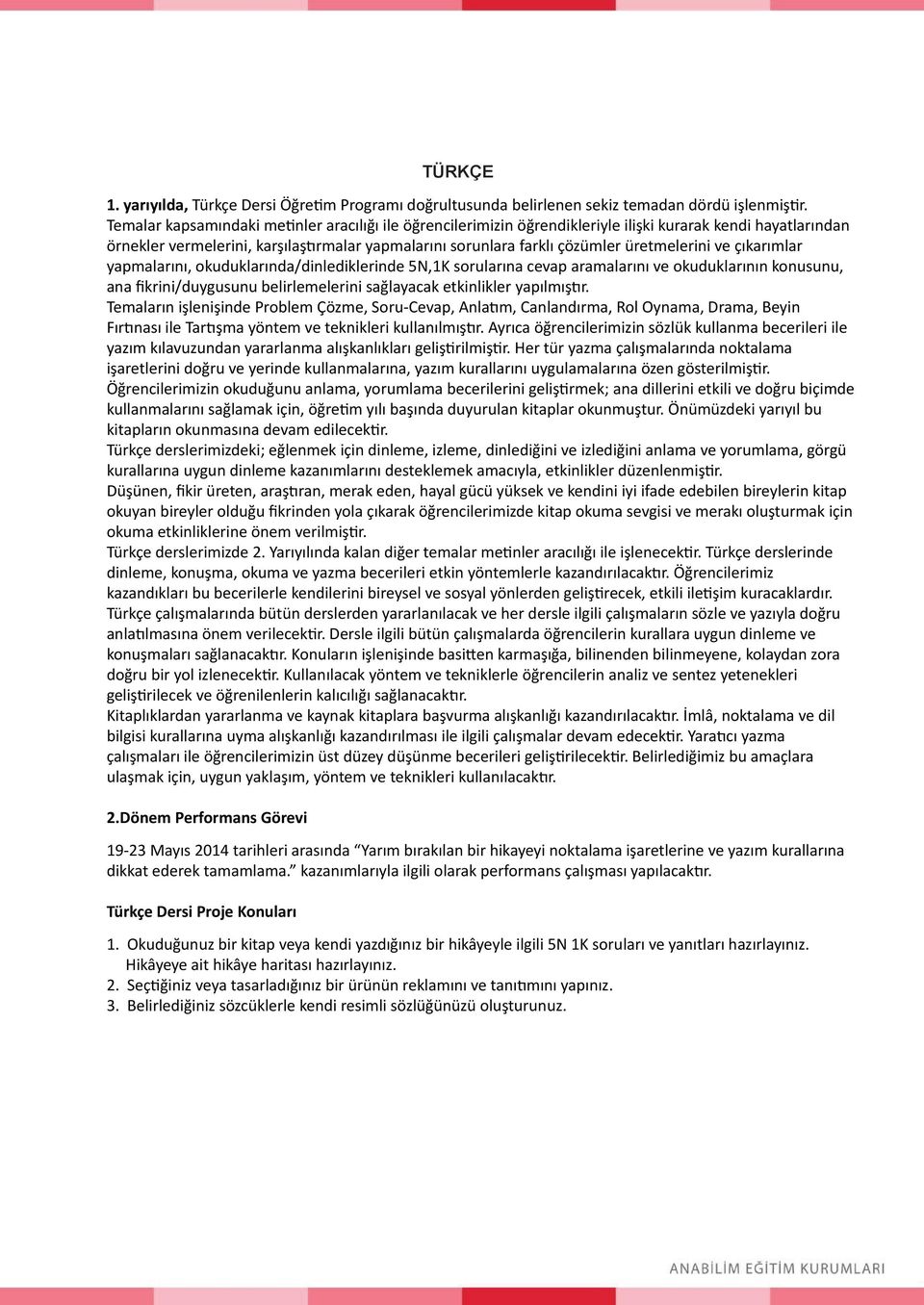 üretmelerini ve çıkarımlar yapmalarını, okuduklarında/dinlediklerinde 5N,1K sorularına cevap aramalarını ve okuduklarının konusunu, ana fikrini/duygusunu belirlemelerini sağlayacak etkinlikler