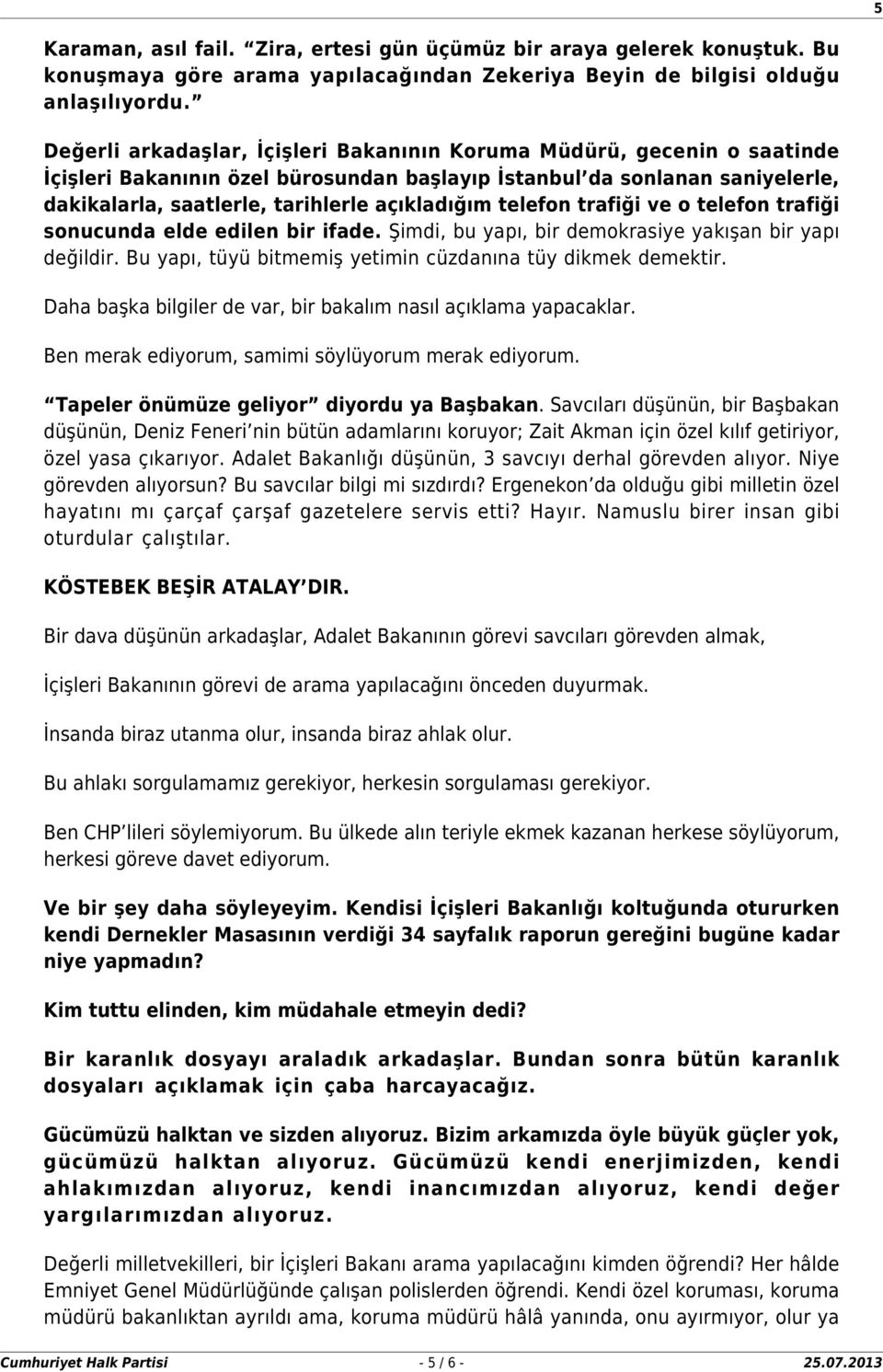 telefon trafiği ve o telefon trafiği sonucunda elde edilen bir ifade. Şimdi, bu yapı, bir demokrasiye yakışan bir yapı değildir. Bu yapı, tüyü bitmemiş yetimin cüzdanına tüy dikmek demektir.