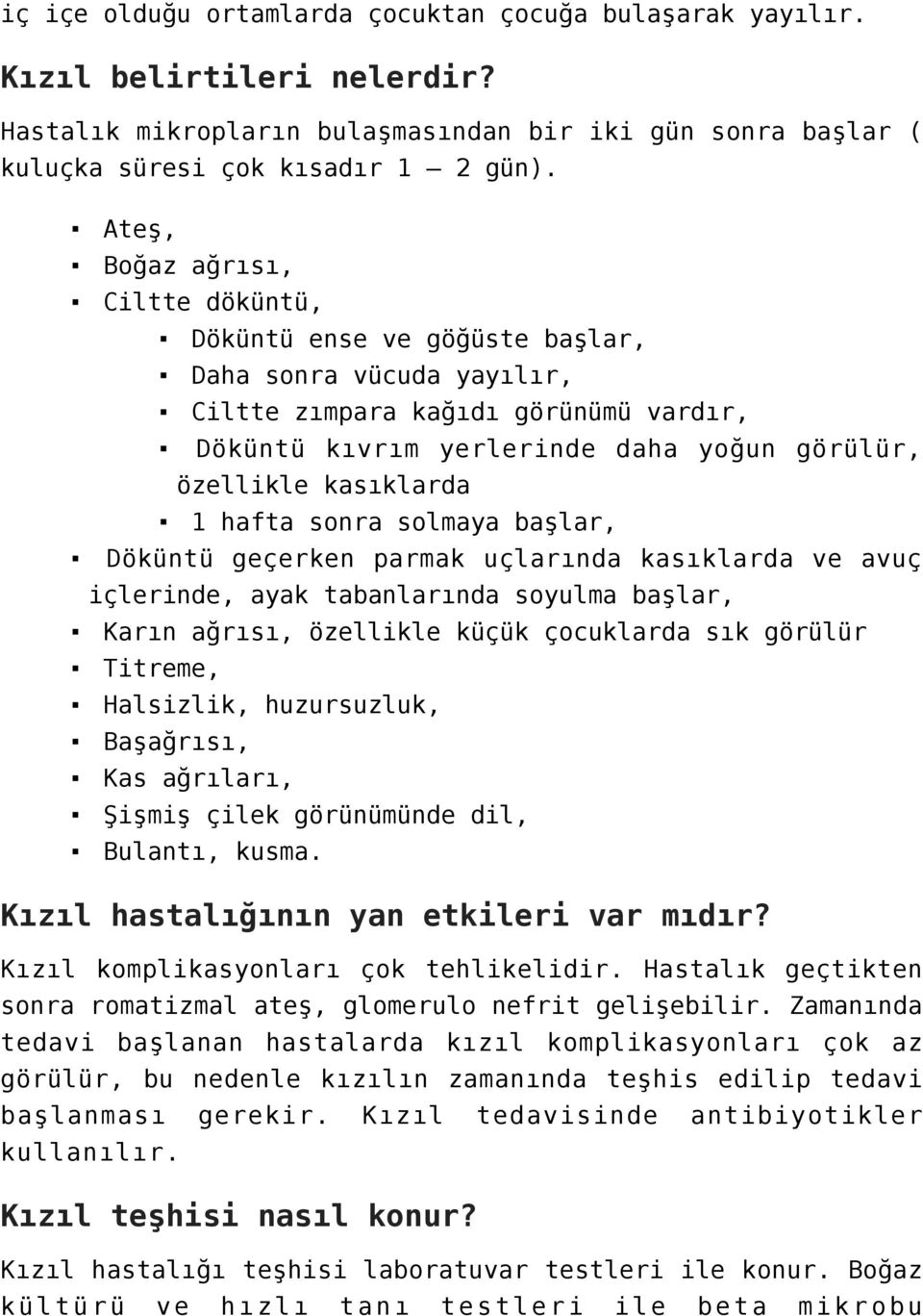 kasıklarda 1 hafta sonra solmaya başlar, Döküntü geçerken parmak uçlarında kasıklarda ve avuç içlerinde, ayak tabanlarında soyulma başlar, Karın ağrısı, özellikle küçük çocuklarda sık görülür