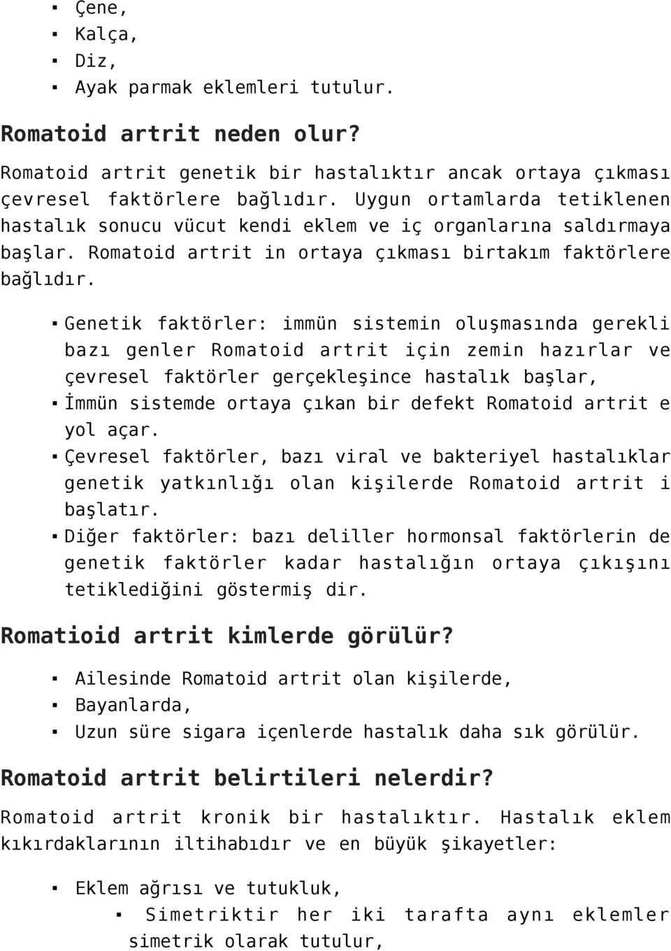 Genetik faktörler: immün sistemin oluşmasında gerekli bazı genler Romatoid artrit için zemin hazırlar ve çevresel faktörler gerçekleşince hastalık başlar, İmmün sistemde ortaya çıkan bir defekt